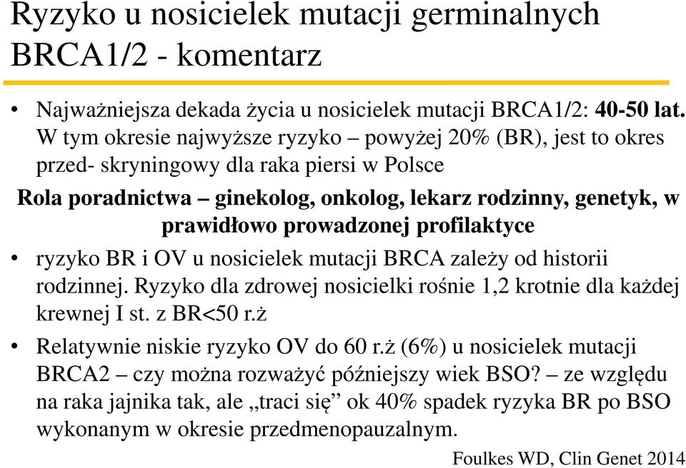 prowadzonej profilaktyce ryzyko BR i OV u nosicielek mutacji BRCA zależy od historii rodzinnej. Ryzyko dla zdrowej nosicielki rośnie 1,2 krotnie dla każdej krewnej I st. z BR<50 r.