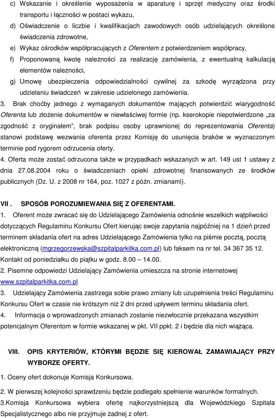 elementów naleŝności, g) Umowę ubezpieczenia odpowiedzialności cywilnej za szkodę wyrządzona przy udzielaniu świadczeń w zakresie udzielonego zamówienia. 3.