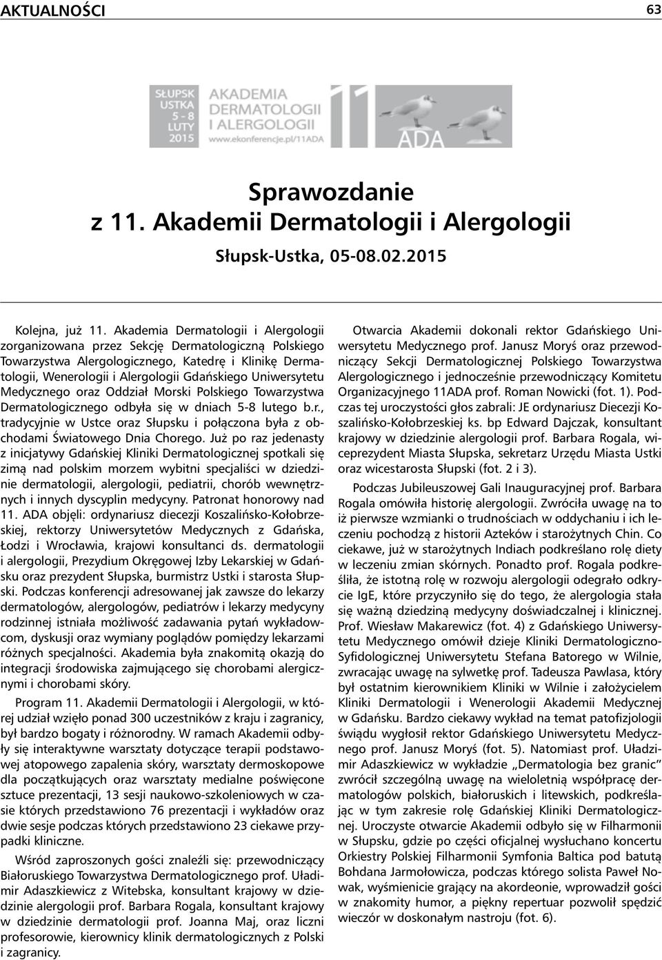 Uniwersytetu Medycznego oraz Oddział Morski Polskiego Towarzystwa Dermatologicznego odbyła się w dniach 5-8 lutego b.r., tradycyjnie w Ustce oraz Słupsku i połączona była z obchodami Światowego Dnia Chorego.