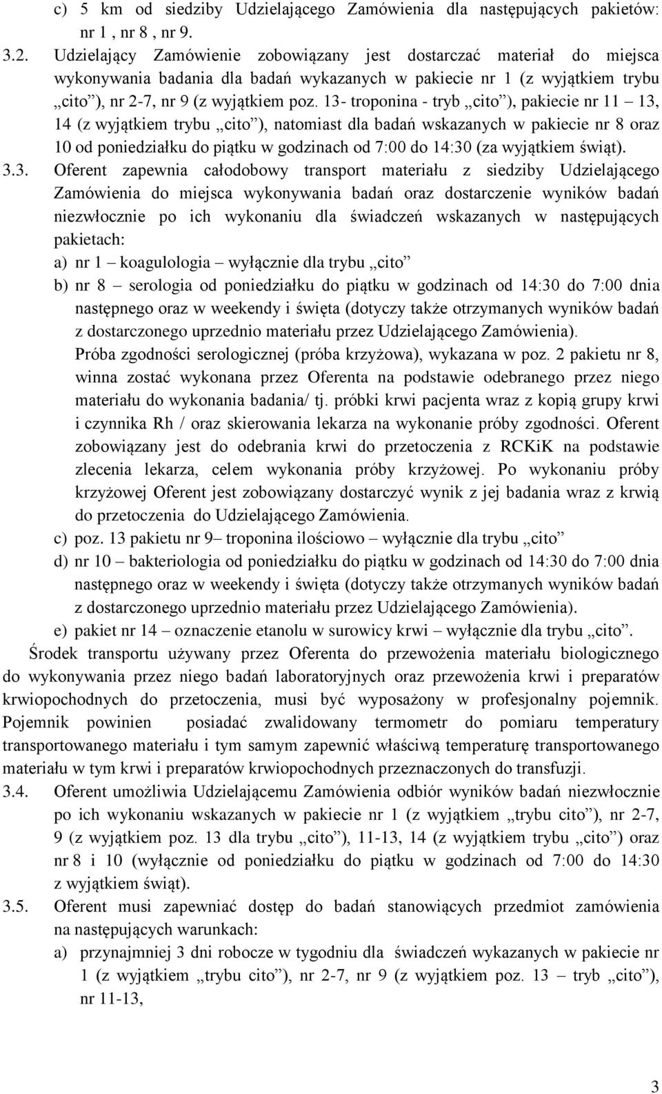 13- troponina - tryb cito ), pakiecie nr 11 13, 14 (z wyjątkiem trybu cito ), natomiast dla badań wskazanych w pakiecie nr 8 oraz 10 od poniedziałku do piątku w godzinach od 7:00 do 14:30 (za