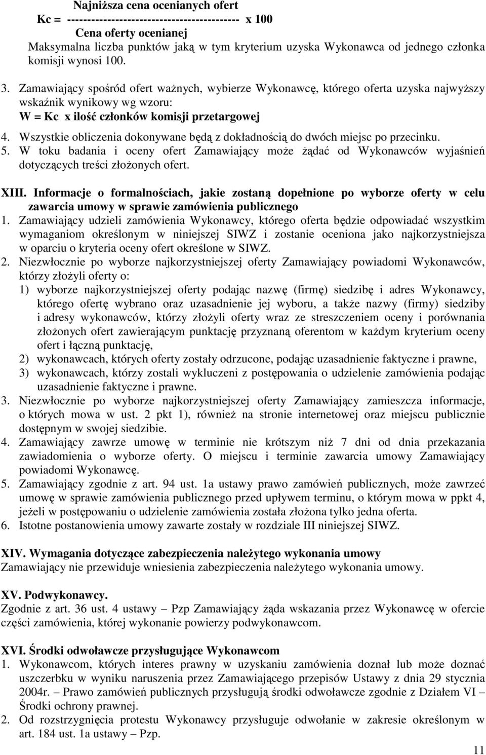 Wszystkie obliczenia dokonywane będą z dokładnością do dwóch miejsc po przecinku. 5. W toku badania i oceny ofert Zamawiający może żądać od Wykonawców wyjaśnień dotyczących treści złożonych ofert.