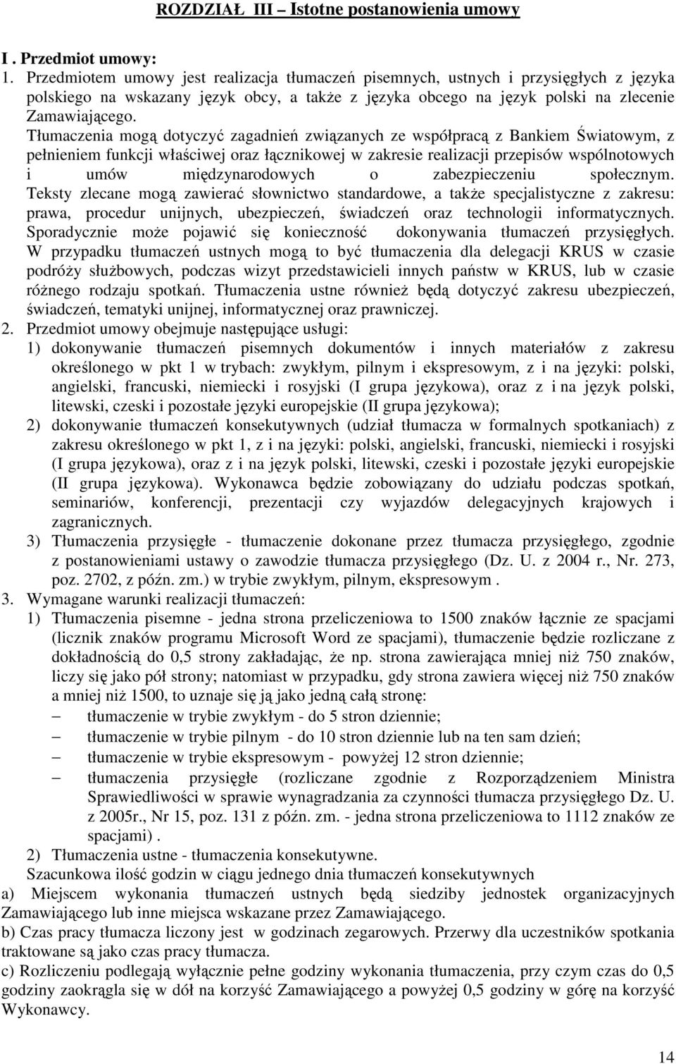 Tłumaczenia mogą dotyczyć zagadnień związanych ze współpracą z Bankiem Światowym, z pełnieniem funkcji właściwej oraz łącznikowej w zakresie realizacji przepisów wspólnotowych i umów międzynarodowych