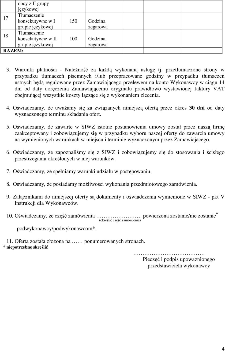 przetłumaczone strony w przypadku tłumaczeń pisemnych i/lub przepracowane godziny w przypadku tłumaczeń ustnych będą regulowane przez Zamawiającego przelewem na konto Wykonawcy w ciągu 14 dni od daty