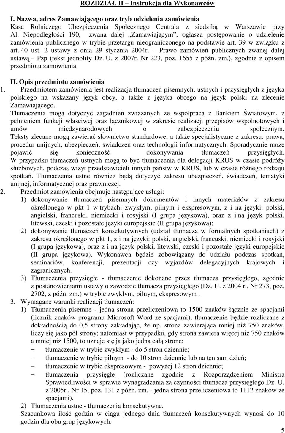 2 ustawy z dnia 29 stycznia 2004r. Prawo zamówień publicznych zwanej dalej ustawą Pzp (tekst jednolity Dz. U. z 2007r. Nr 223, poz. 1655 z późn. zm.), zgodnie z opisem przedmiotu zamówienia. II.