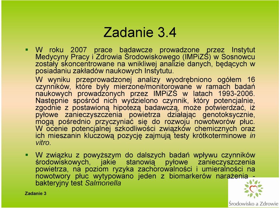 Następnie spośród nich wydzielono czynnik, który potencjalnie, zgodnie z postawioną hipotezą badawczą, może potwierdzać, iż pyłowe zanieczyszczenia powietrza działając genotoksycznie, mogą pośrednio