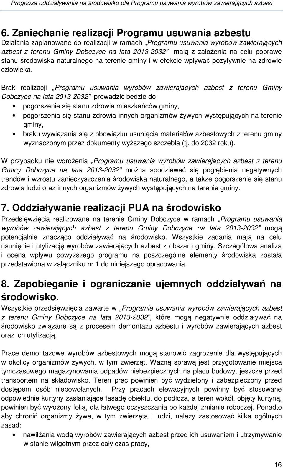 Brak realizacji Programu usuwania zawierających azbest z terenu Gminy Dobczyce na lata 2013-2032 prowadzić będzie do: pogorszenie się stanu zdrowia mieszkańców gminy, pogorszenia się stanu zdrowia