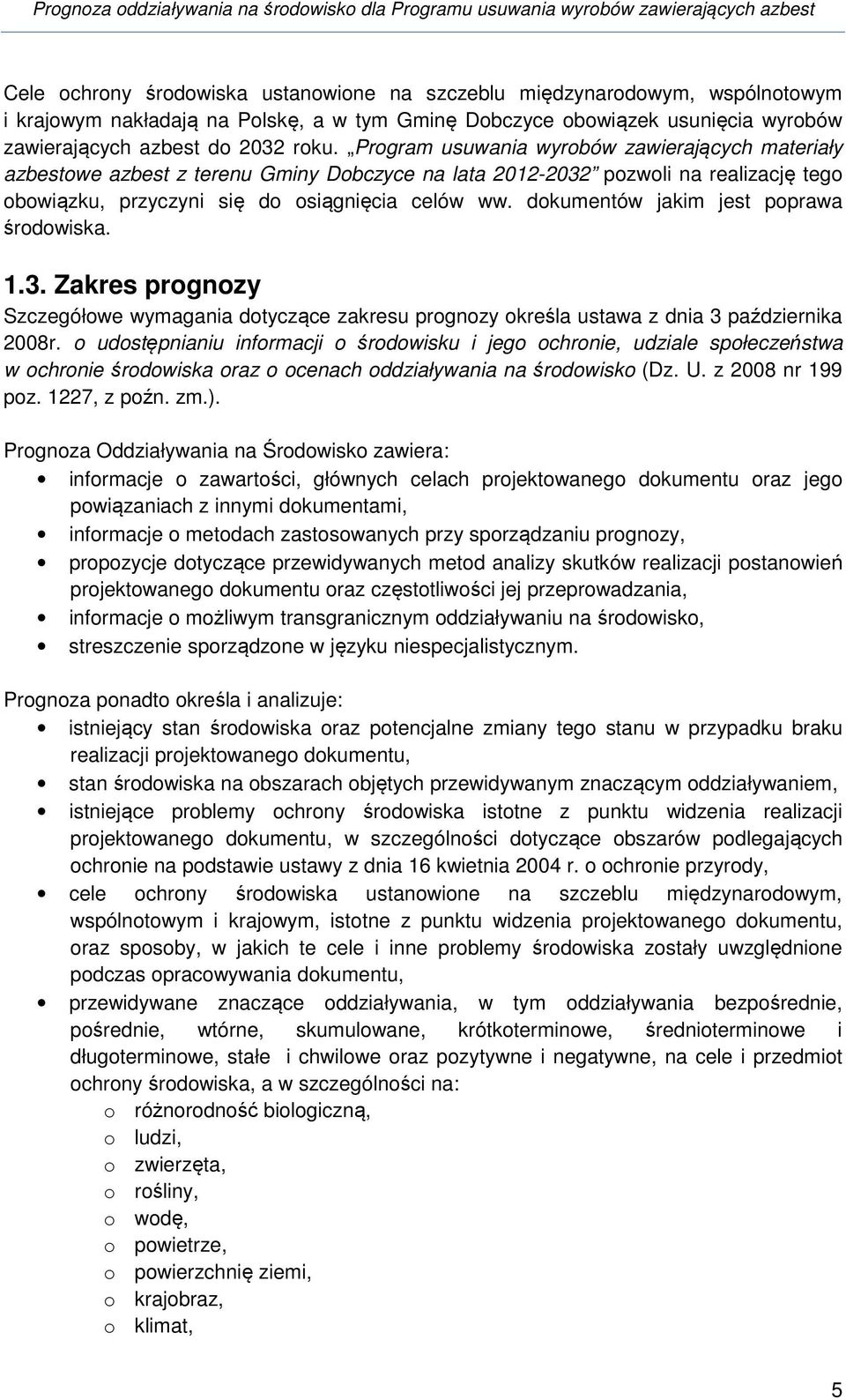 dokumentów jakim jest poprawa środowiska. 1.3. Zakres prognozy Szczegółowe wymagania dotyczące zakresu prognozy określa ustawa z dnia 3 października 2008r.