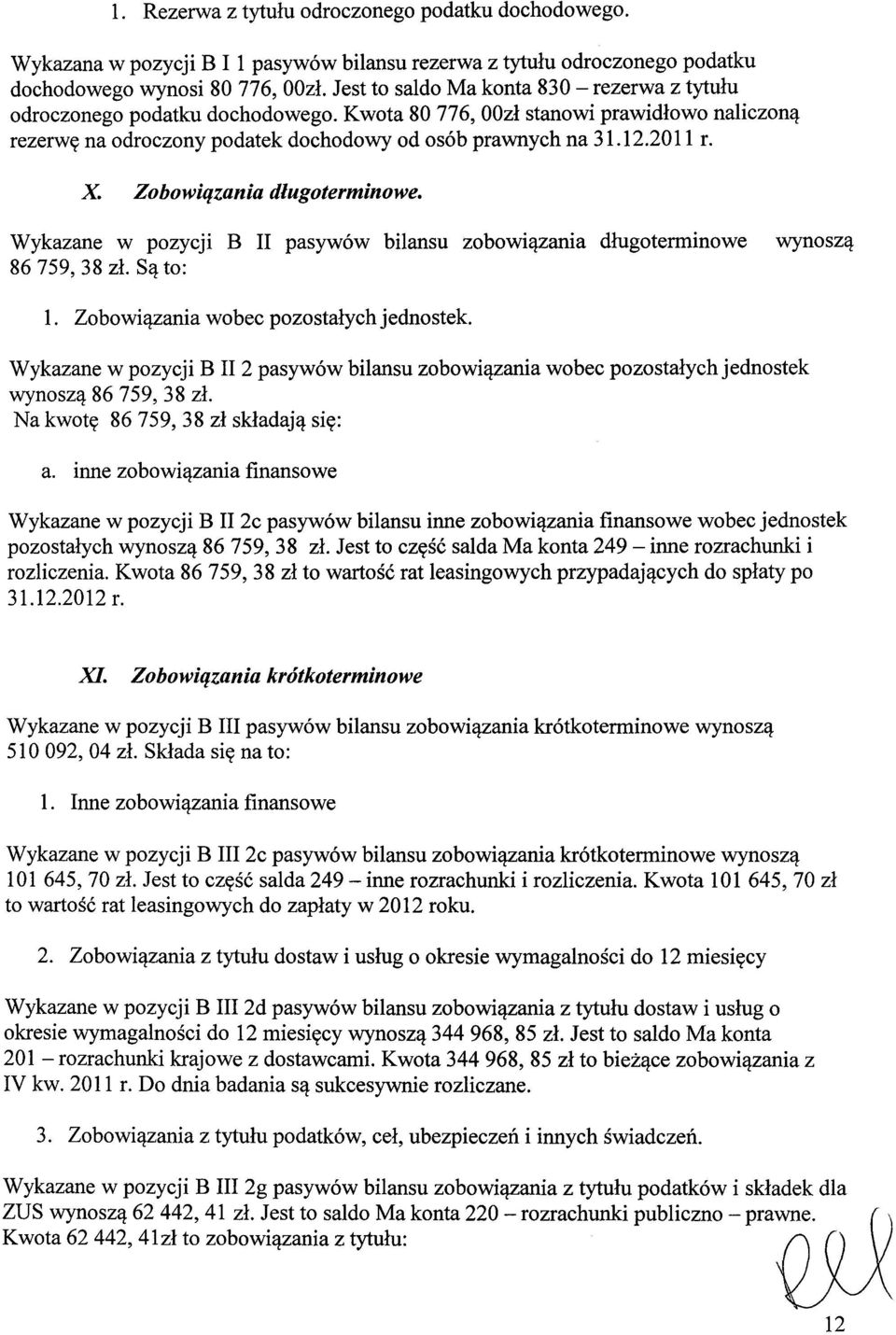 X Zobowiązania długoterminowe. Wykazane w pozycji B II pasywów bilansu zobowiązania długoterminowe wynoszą 86 759, 38 zł. Są to: l. Zobowiązania wobec pozostałych jednostek.