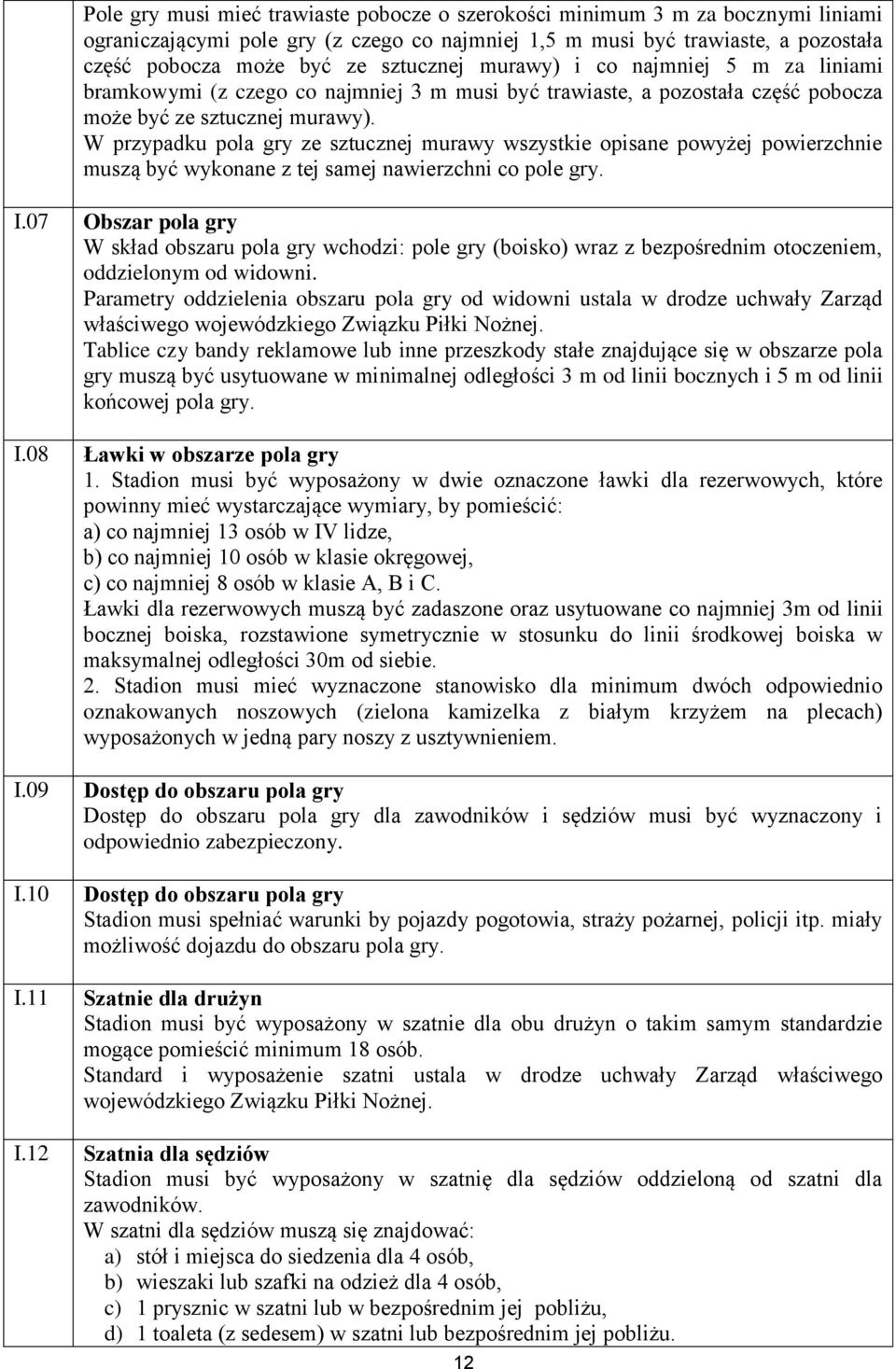 W przypadku pola gry ze sztucznej murawy wszystkie opisane powyżej powierzchnie muszą być wykonane z tej samej nawierzchni co pole gry. I.