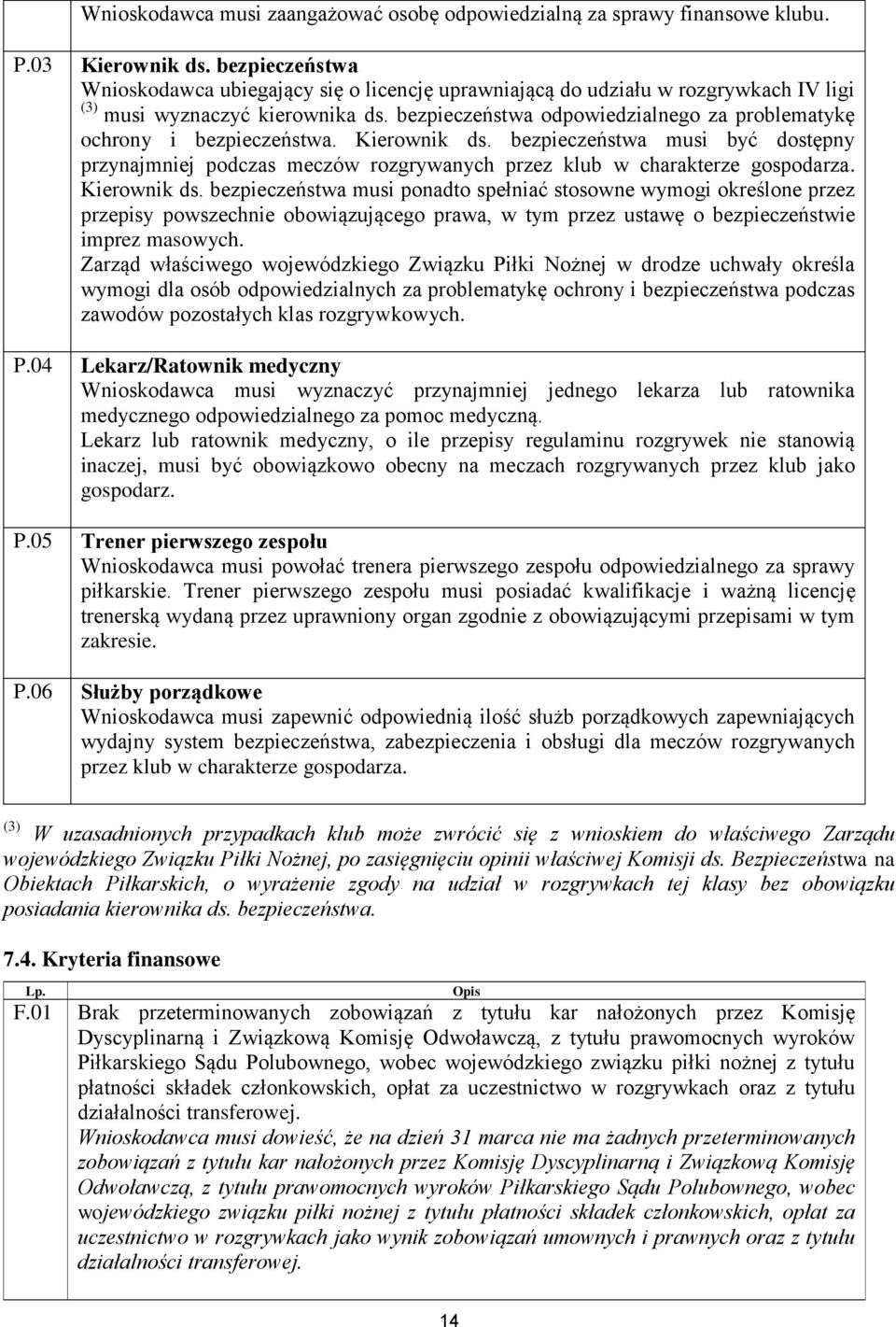 bezpieczeństwa odpowiedzialnego za problematykę ochrony i bezpieczeństwa. Kierownik ds. bezpieczeństwa musi być dostępny przynajmniej podczas meczów rozgrywanych przez klub w charakterze gospodarza.