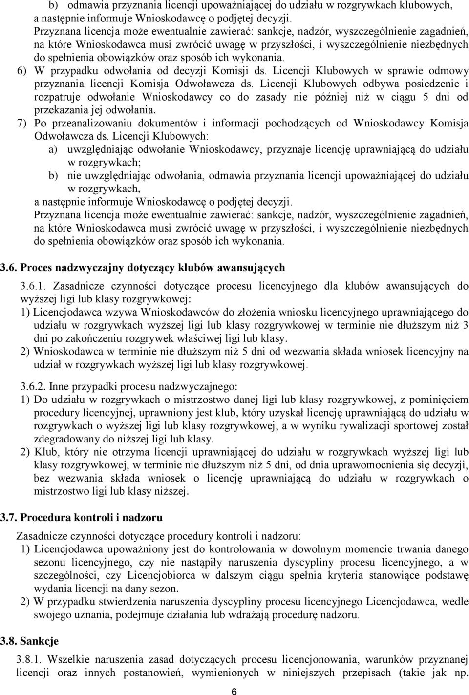 obowiązków oraz sposób ich wykonania. 6) W przypadku odwołania od decyzji Komisji ds. Licencji Klubowych w sprawie odmowy przyznania licencji Komisja Odwoławcza ds.