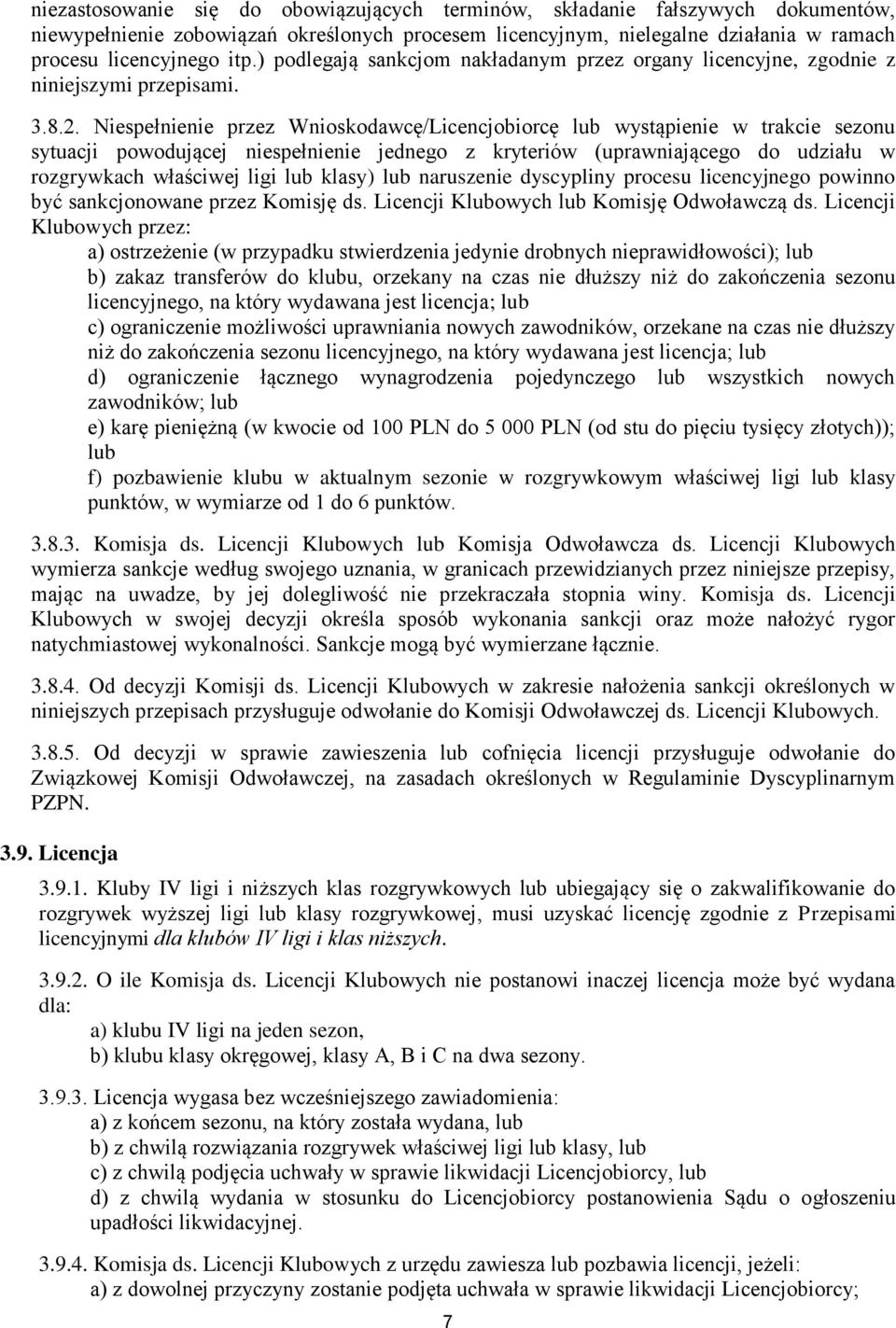 Niespełnienie przez Wnioskodawcę/Licencjobiorcę lub wystąpienie w trakcie sezonu sytuacji powodującej niespełnienie jednego z kryteriów (uprawniającego do udziału w rozgrywkach właściwej ligi lub