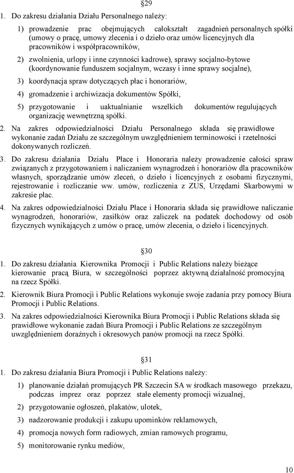 dotyczących płac i honorariów, 4) gromadzenie i archiwizacja dokumentów Spółki, 5) przygotowanie i uaktualnianie wszelkich dokumentów regulujących organizację wewnętrzną spółki. 2.