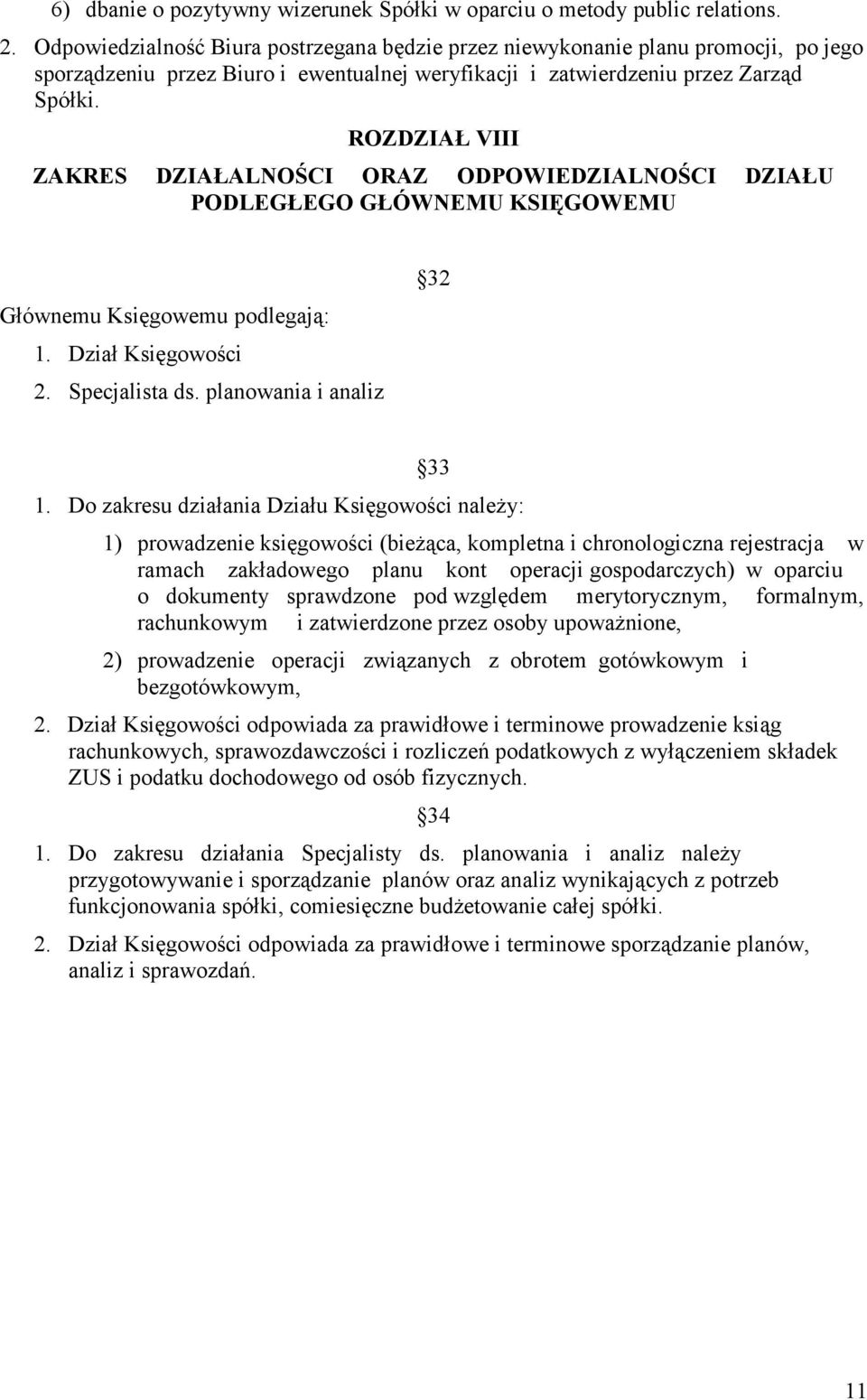 ROZDZIAŁ VIII ZAKRES DZIAŁALNOŚCI ORAZ ODPOWIEDZIALNOŚCI DZIAŁU PODLEGŁEGO GŁÓWNEMU KSIĘGOWEMU Głównemu Księgowemu podlegają: 1. Dział Księgowości 2. Specjalista ds. planowania i analiz 32 33 1.