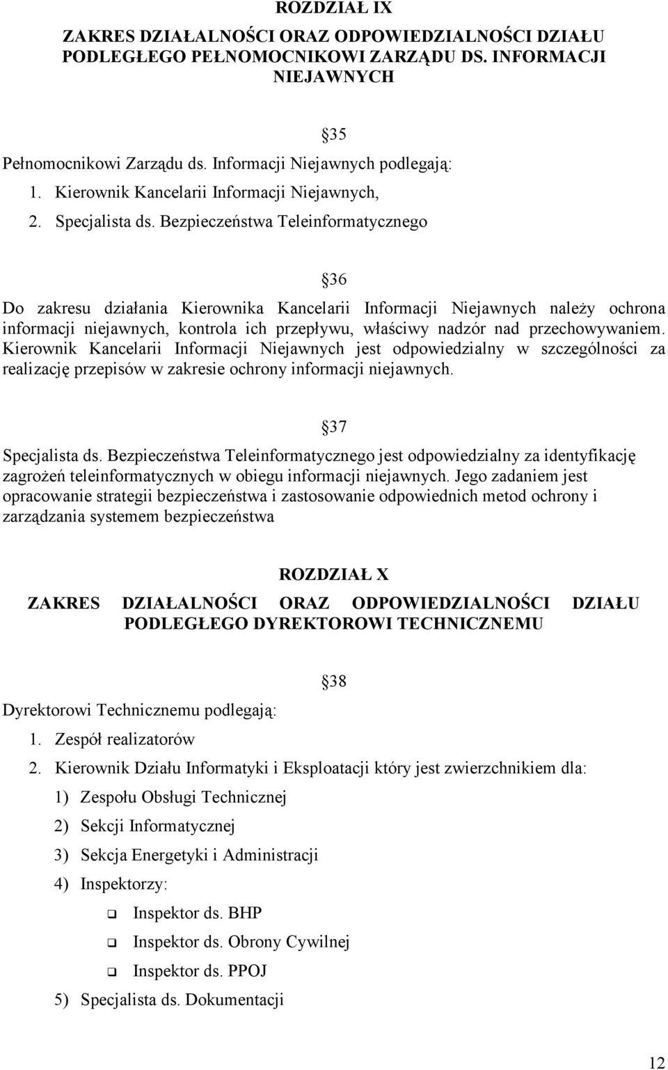 Bezpieczeństwa Teleinformatycznego 36 Do zakresu działania Kierownika Kancelarii Informacji Niejawnych należy ochrona informacji niejawnych, kontrola ich przepływu, właściwy nadzór nad