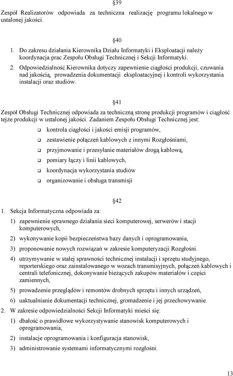 Odpowiedzialność Kierownika dotyczy zapewnienie ciągłości produkcji, czuwania nad jakością, prowadzenia dokumentacji eksploatacyjnej i kontroli wykorzystania instalacji oraz studiów.