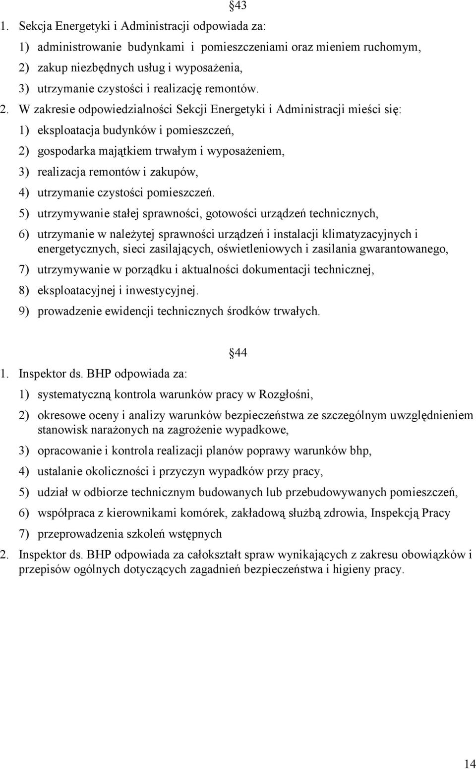 W zakresie odpowiedzialności Sekcji Energetyki i Administracji mieści się: 1) eksploatacja budynków i pomieszczeń, 2) gospodarka majątkiem trwałym i wyposażeniem, 3) realizacja remontów i zakupów, 4)