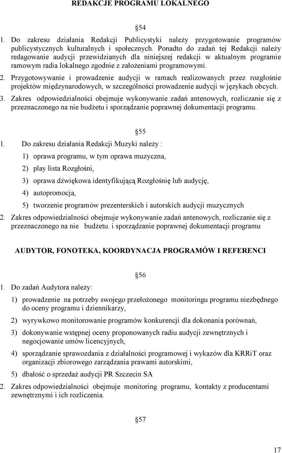 Przygotowywanie i prowadzenie audycji w ramach realizowanych przez rozgłośnie projektów międzynarodowych, w szczególności prowadzenie audycji w językach obcych. 3.