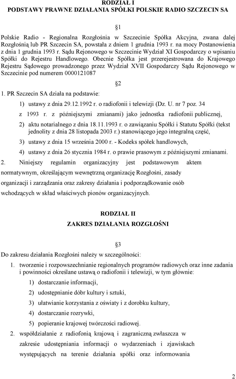 Obecnie Spółka jest przerejestrowana do Krajowego Rejestru Sądowego prowadzonego przez Wydział XVII Gospodarczy Sądu Rejonowego w Szczecinie pod numerem 0000121087 1.