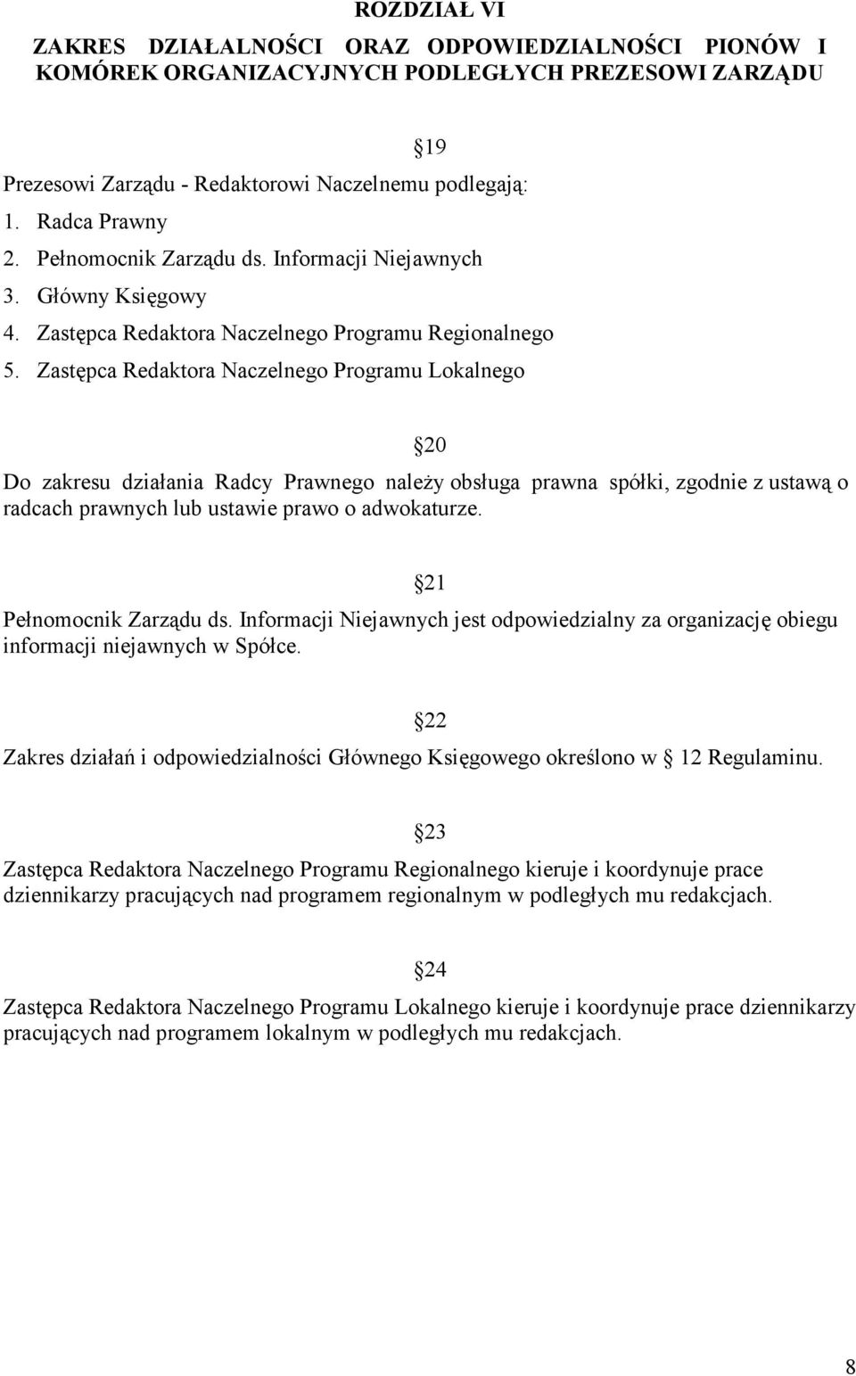 Zastępca Redaktora Naczelnego Programu Lokalnego 20 Do zakresu działania Radcy Prawnego należy obsługa prawna spółki, zgodnie z ustawą o radcach prawnych lub ustawie prawo o adwokaturze.