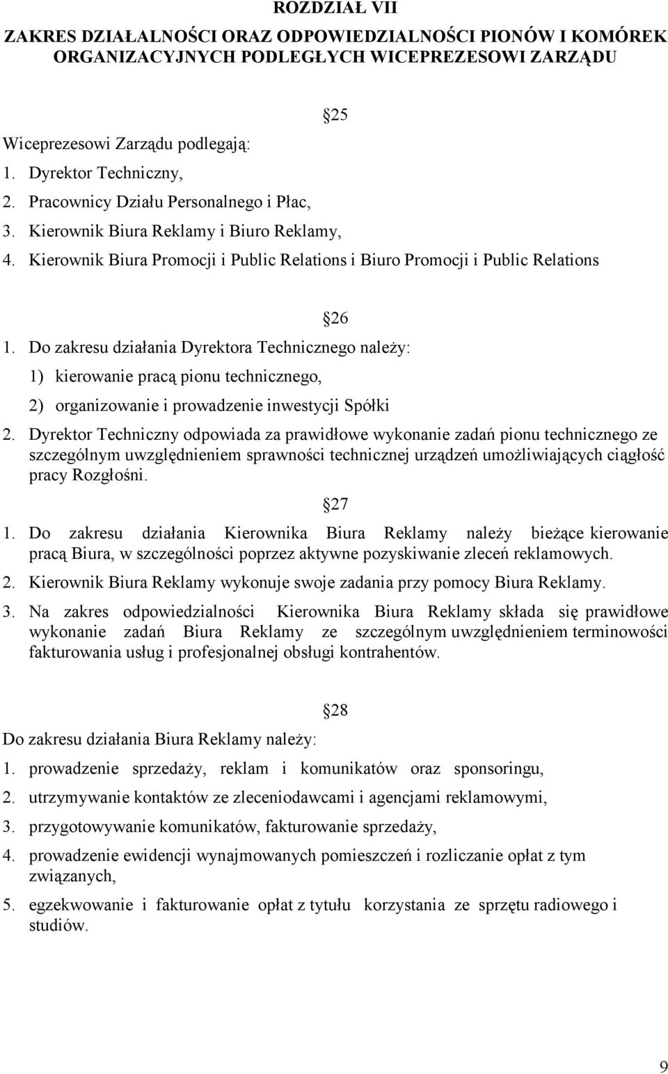 Do zakresu działania Dyrektora Technicznego należy: 1) kierowanie pracą pionu technicznego, 2) organizowanie i prowadzenie inwestycji Spółki 2.