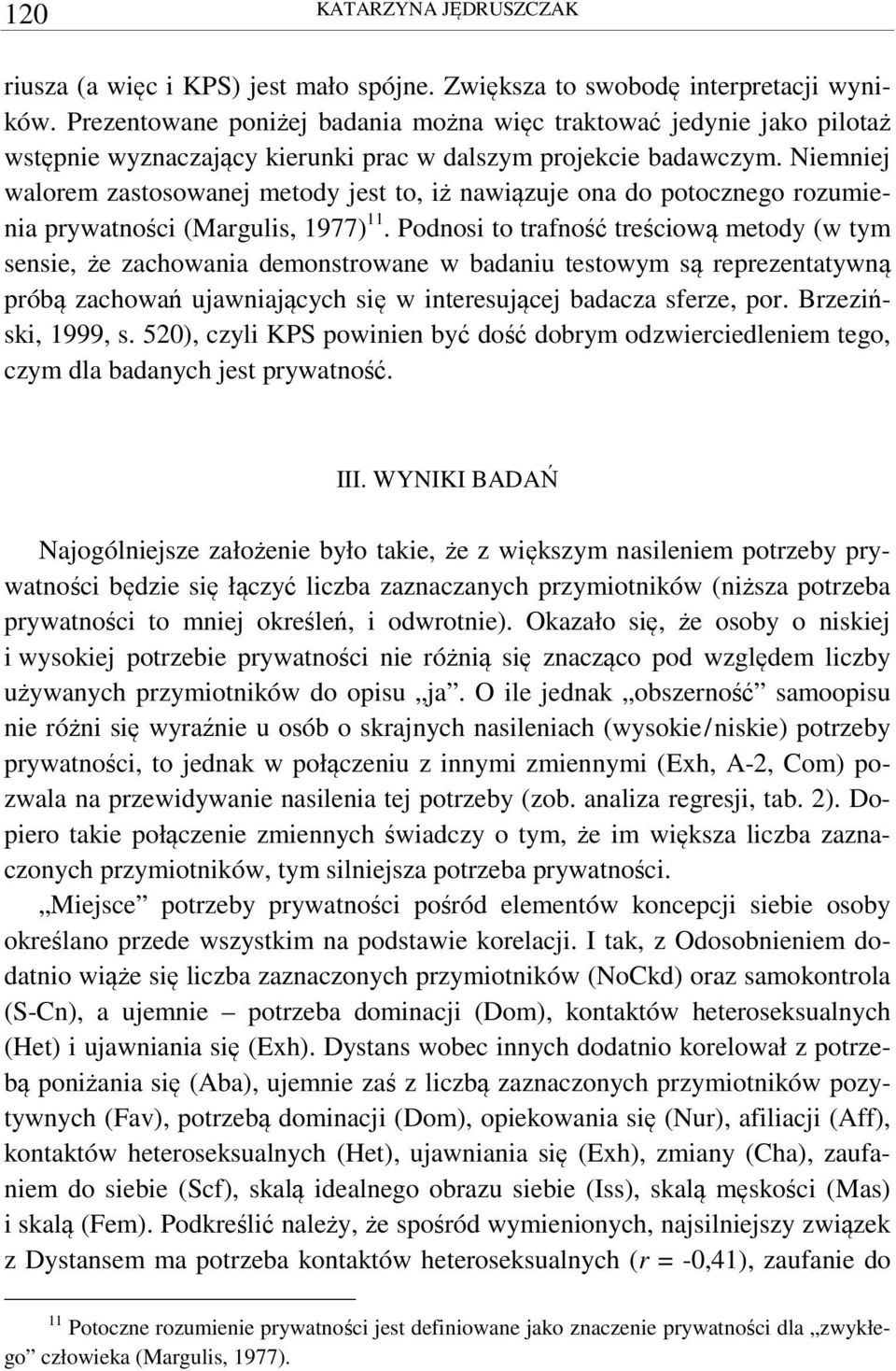 Niemniej walorem zastosowanej metody jest to, iż nawiązuje ona do potocznego rozumienia prywatności (Margulis, 1977) 11.