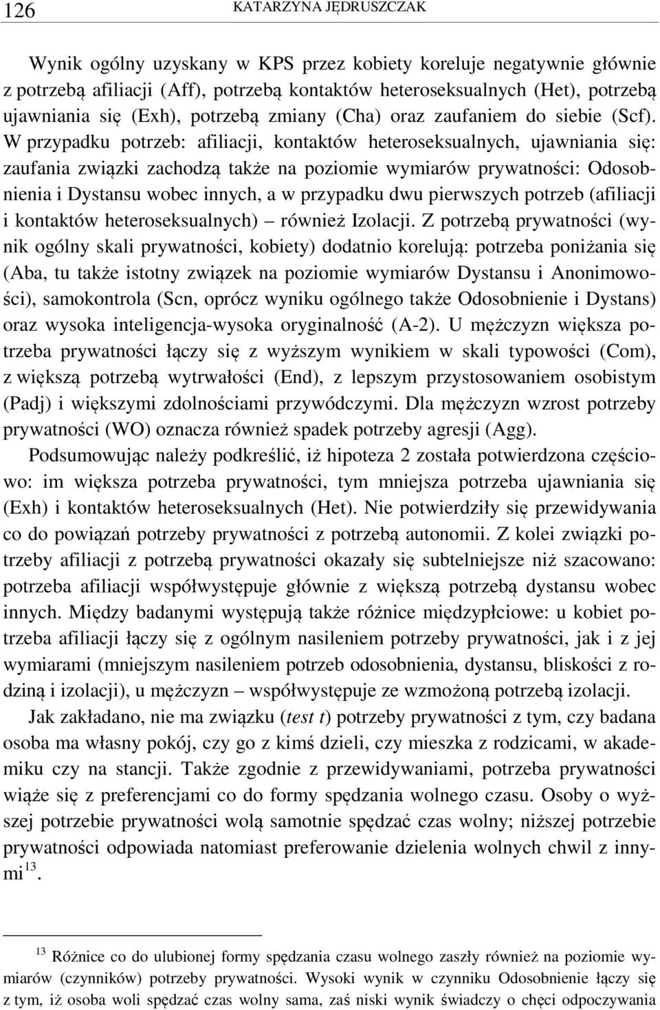 W przypadku potrzeb: afiliacji, kontaktów heteroseksualnych, ujawniania się: zaufania związki zachodzą także na poziomie wymiarów prywatności: Odosobnienia i Dystansu wobec innych, a w przypadku dwu