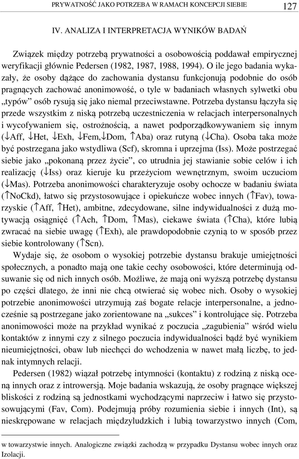 O ile jego badania wykazały, że osoby dążące do zachowania dystansu funkcjonują podobnie do osób pragnących zachować anonimowość, o tyle w badaniach własnych sylwetki obu typów osób rysują się jako