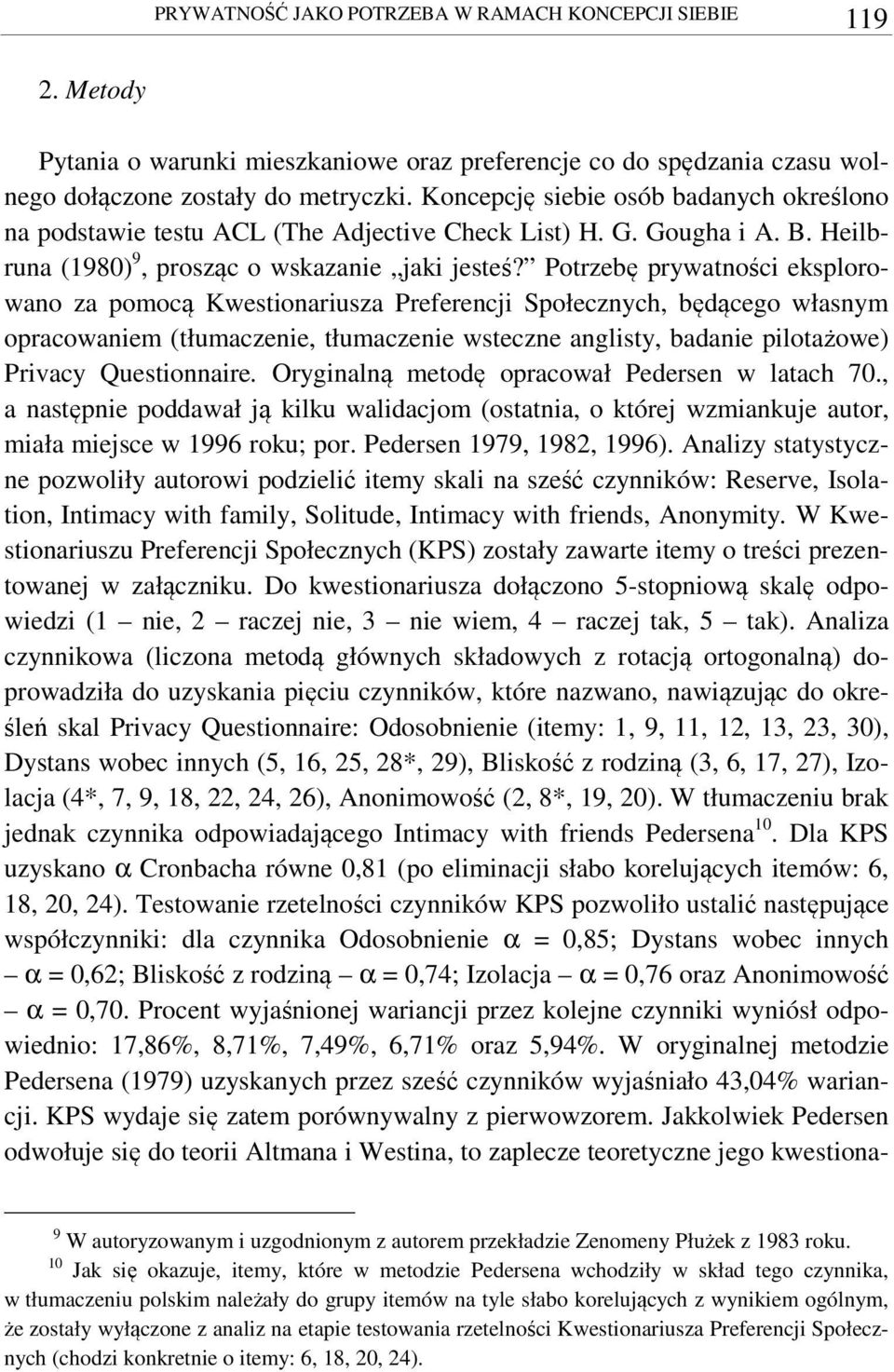 Potrzebę prywatności eksplorowano za pomocą Kwestionariusza Preferencji Społecznych, będącego własnym opracowaniem (tłumaczenie, tłumaczenie wsteczne anglisty, badanie pilotażowe) Privacy