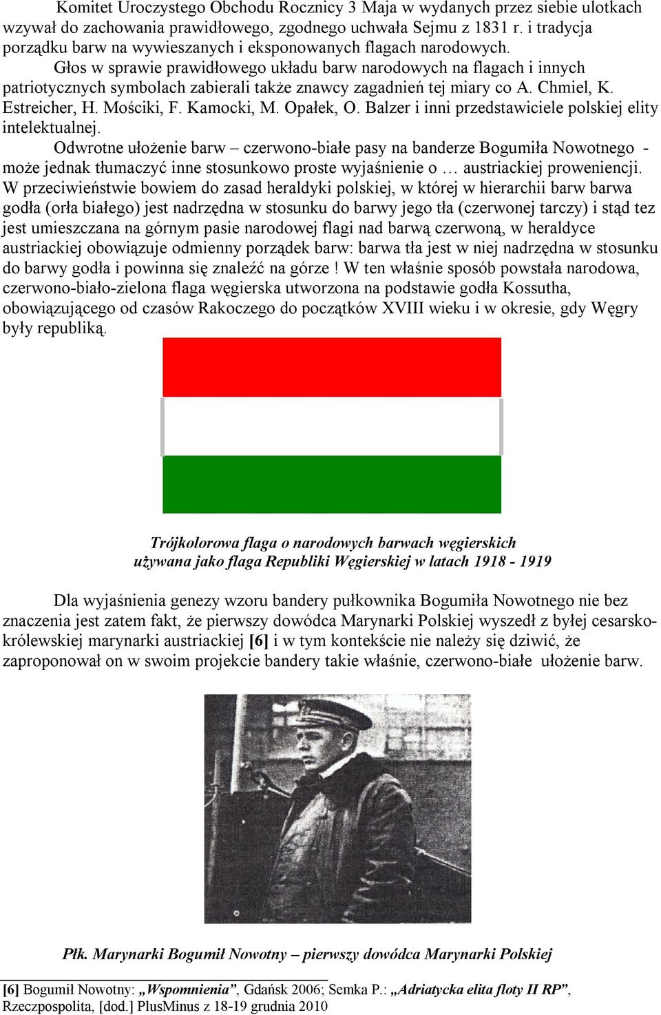 Głos w sprawie prawidłowego układu barw narodowych na flagach i innych patriotycznych symbolach zabierali także znawcy zagadnień tej miary co A. Chmiel, K. Estreicher, H. Mościki, F. Kamocki, M.