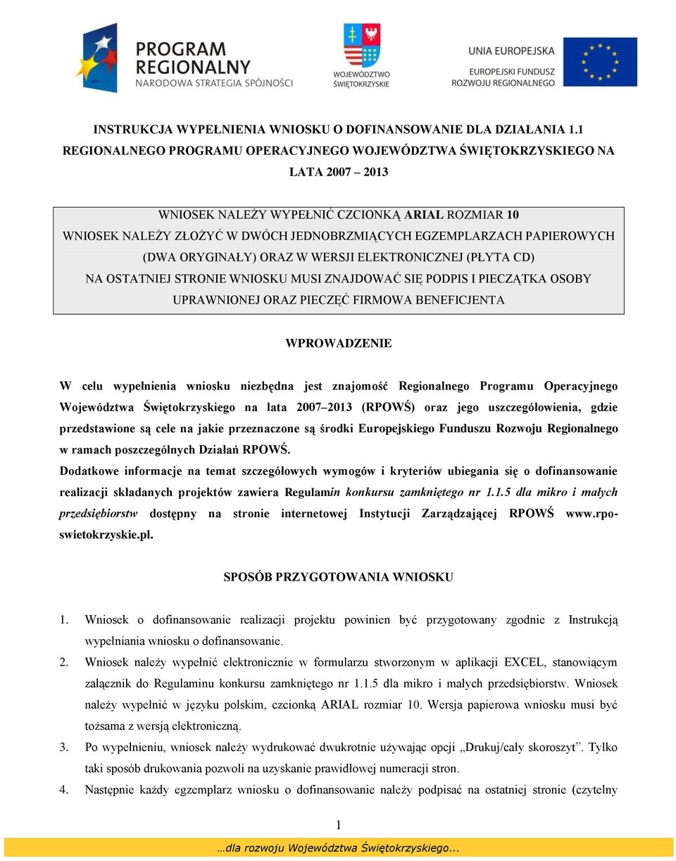 PAPIEROWYCH (DWA ORYGINAŁY) ORAZ W WERSJI ELEKTRONICZNEJ (PŁYTA CD) NA OSTATNIEJ STRONIE WNIOSKU MUSI ZNAJDOWAĆ SIĘ PODPIS I PIECZĄTKA OSOBY UPRAWNIONEJ ORAZ PIECZĘĆ FIRMOWA BENEFICJENTA WPROWADZENIE