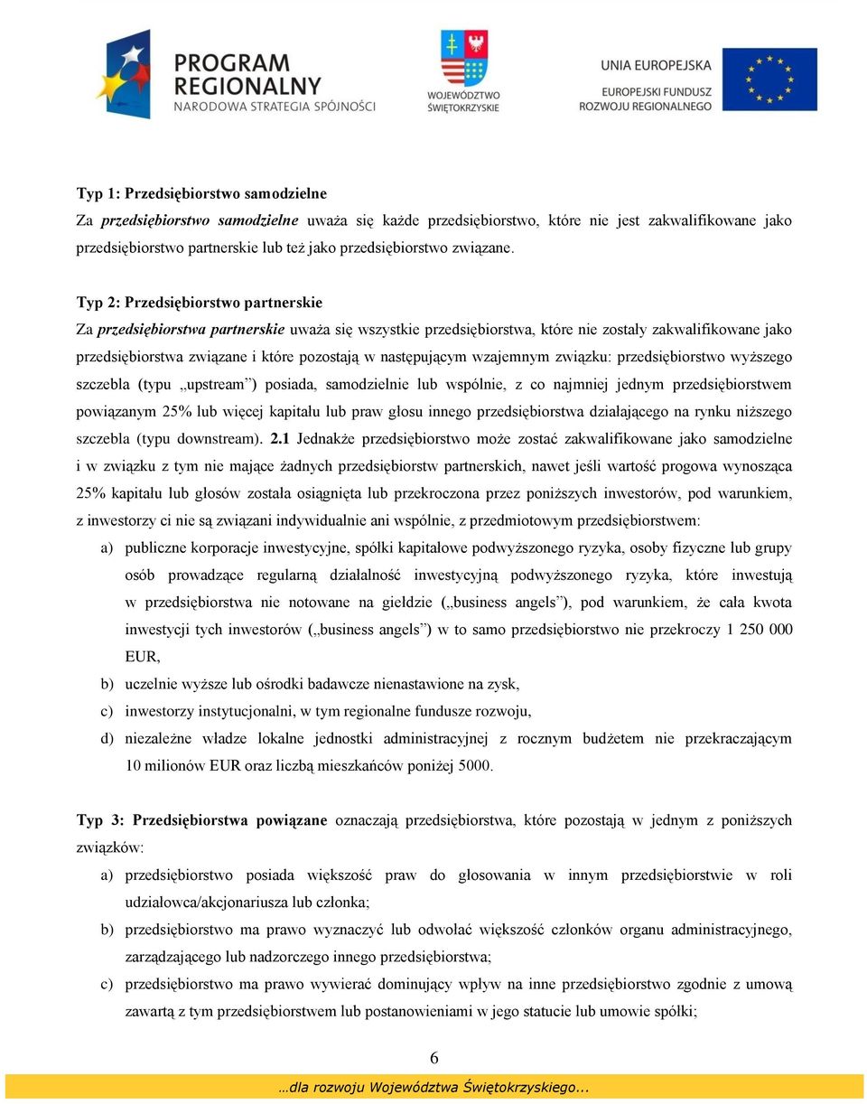 Typ 2: Przedsiębiorstwo partnerskie Za przedsiębiorstwa partnerskie uważa się wszystkie przedsiębiorstwa, które nie zostały zakwalifikowane jako przedsiębiorstwa związane i które pozostają w