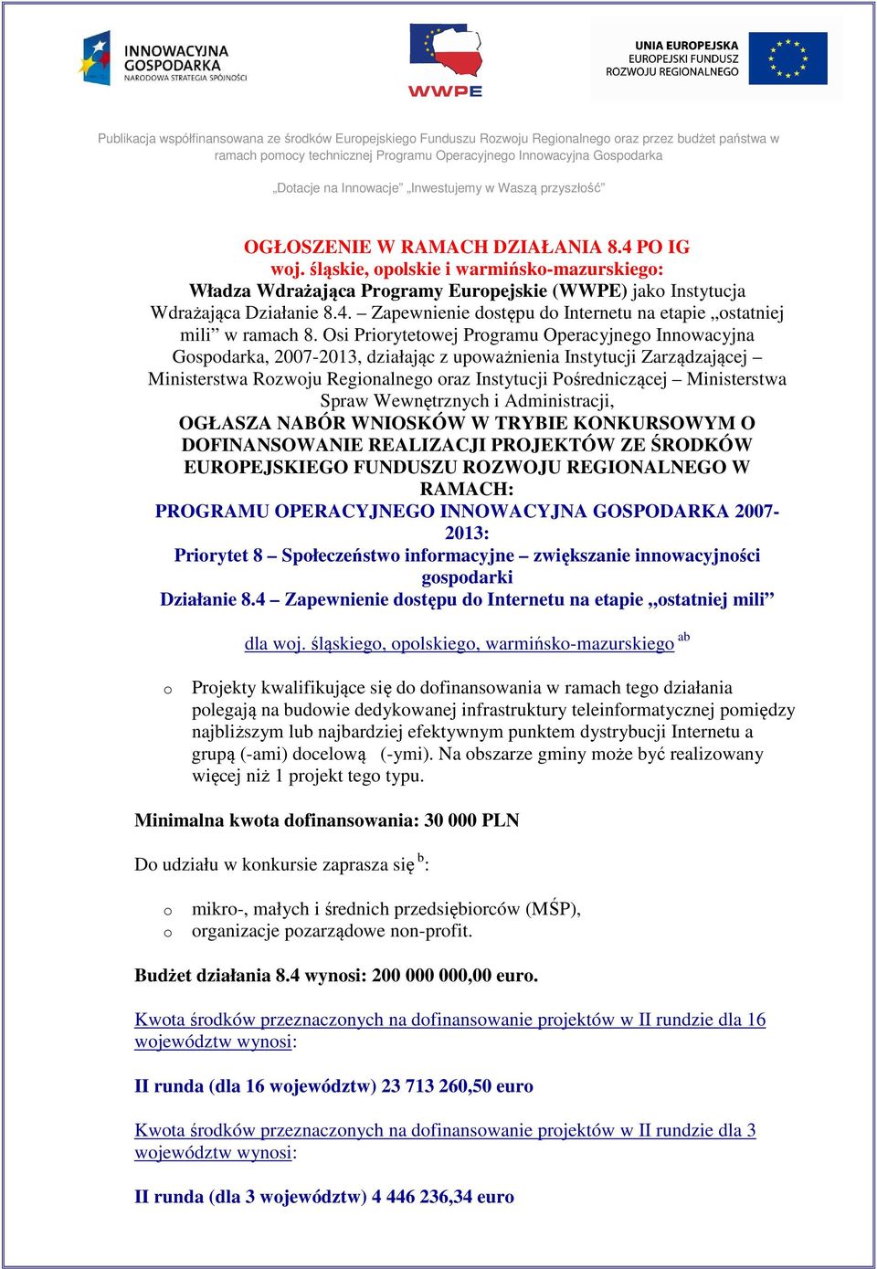 Osi Prirytetwej Prgramu Operacyjneg Innwacyjna Gspdarka, 2007-2013, działając z upważnienia Instytucji Zarządzającej Ministerstwa Rzwju Reginalneg raz Instytucji Pśredniczącej Ministerstwa Spraw