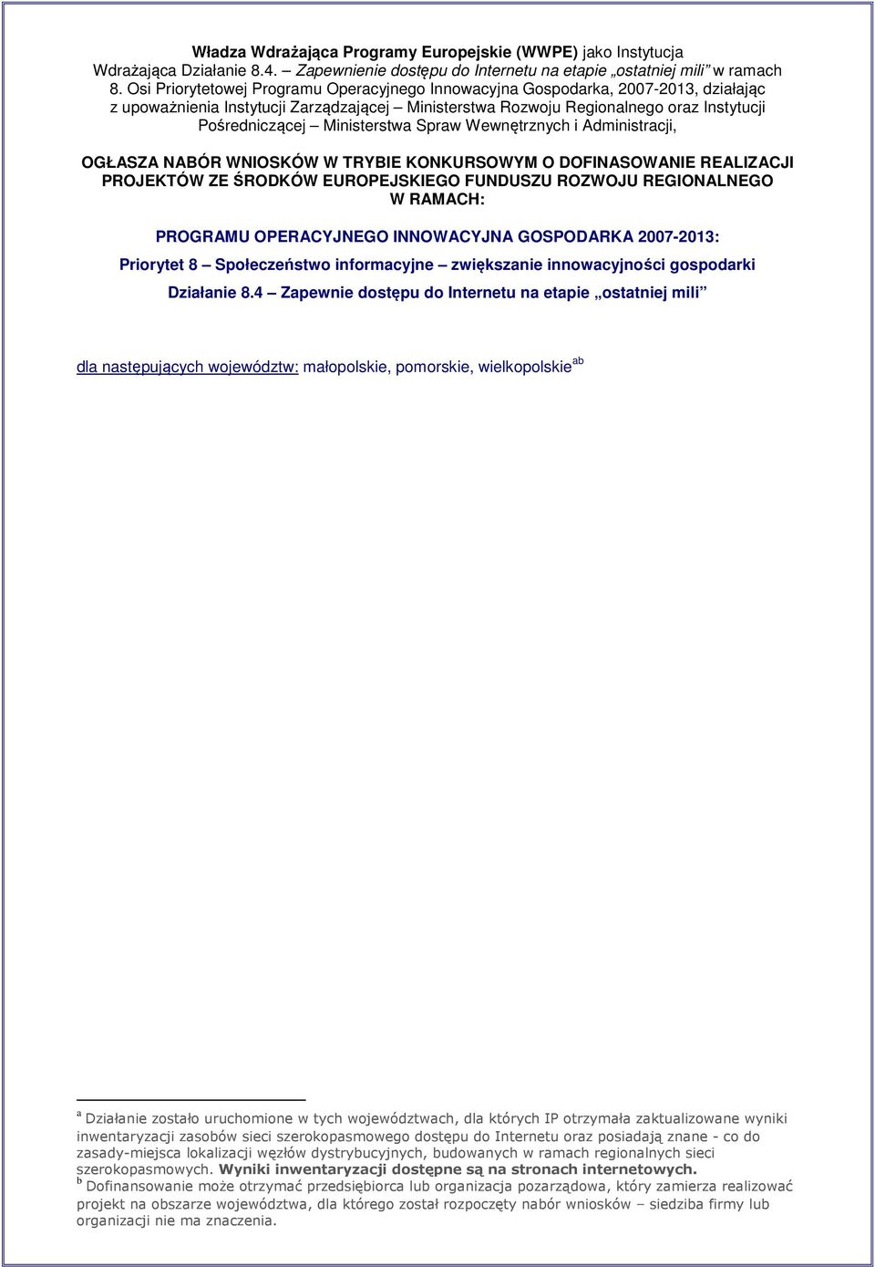 Wewnętrznych i Administracji, OGŁASZA NABÓR WNIOSKÓW W TRYBIE KONKURSOWYM O DOFINASOWANIE REALIZACJI PROJEKTÓW ZE ŚRODKÓW EUROPEJSKIEGO FUNDUSZU ROZWOJU REGIONALNEGO W RAMACH: PROGRAMU OPERACYJNEGO