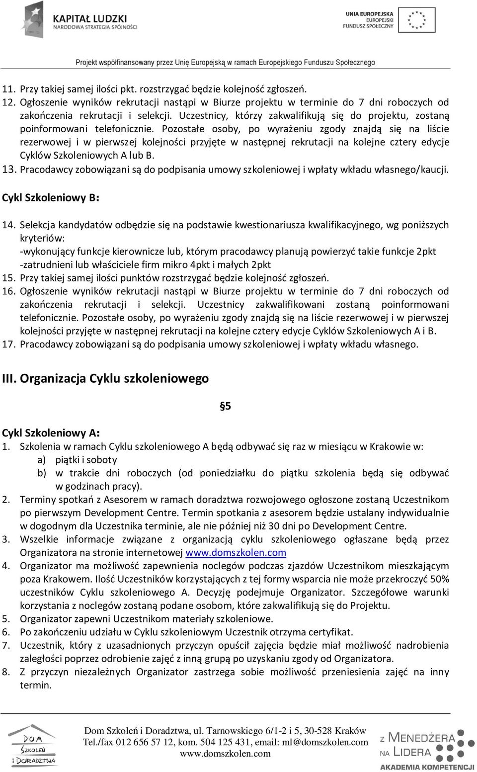 Pozostałe osoby, po wyrażeniu zgody znajdą się na liście rezerwowej i w pierwszej kolejności przyjęte w następnej rekrutacji na kolejne cztery edycje Cyklów Szkoleniowych A lub B. 13.