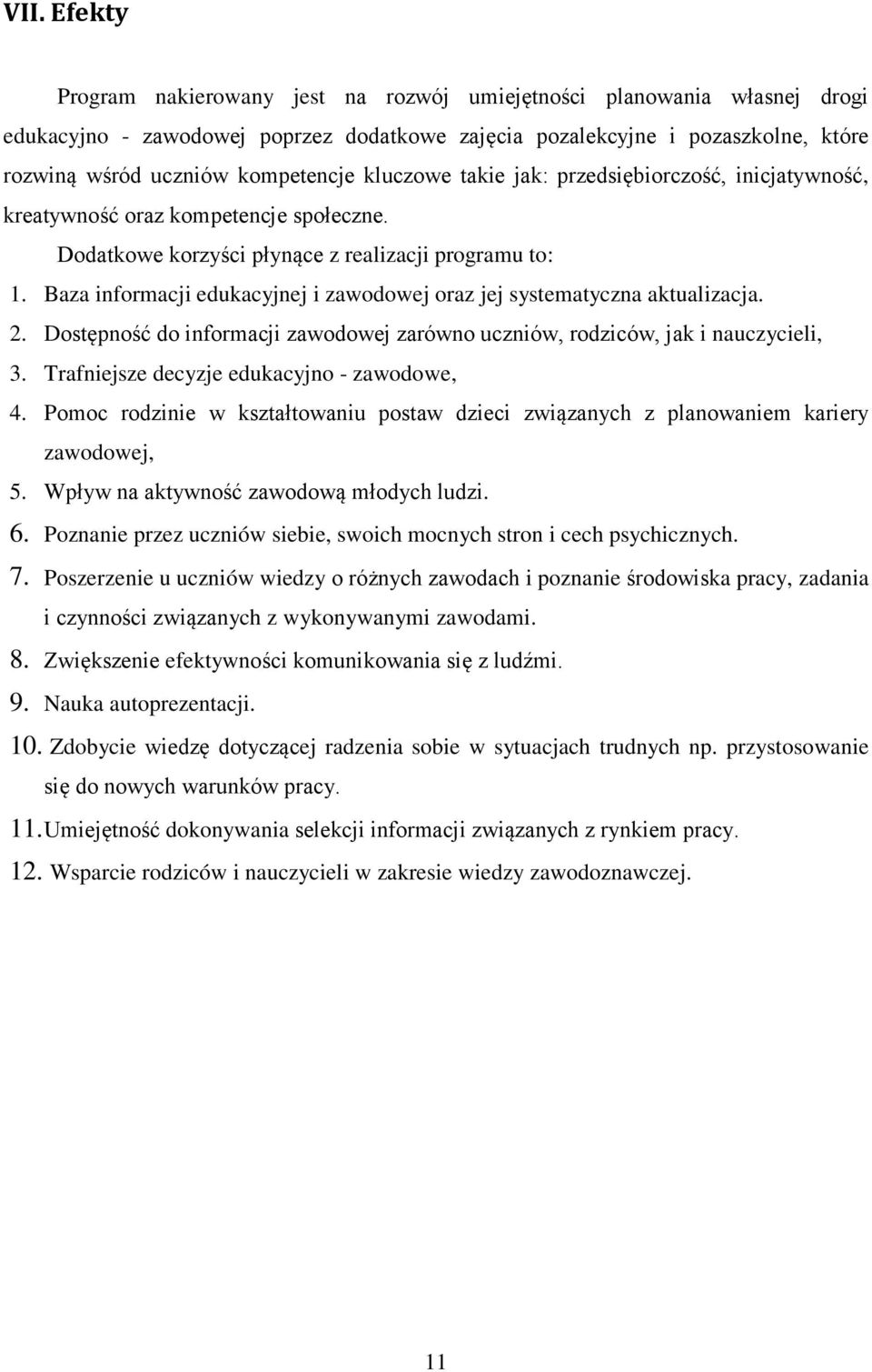 Baza informacji edukacyjnej i zawodowej oraz jej systematyczna aktualizacja. 2. Dostępność do informacji zawodowej zarówno uczniów, rodziców, jak i nauczycieli, 3.