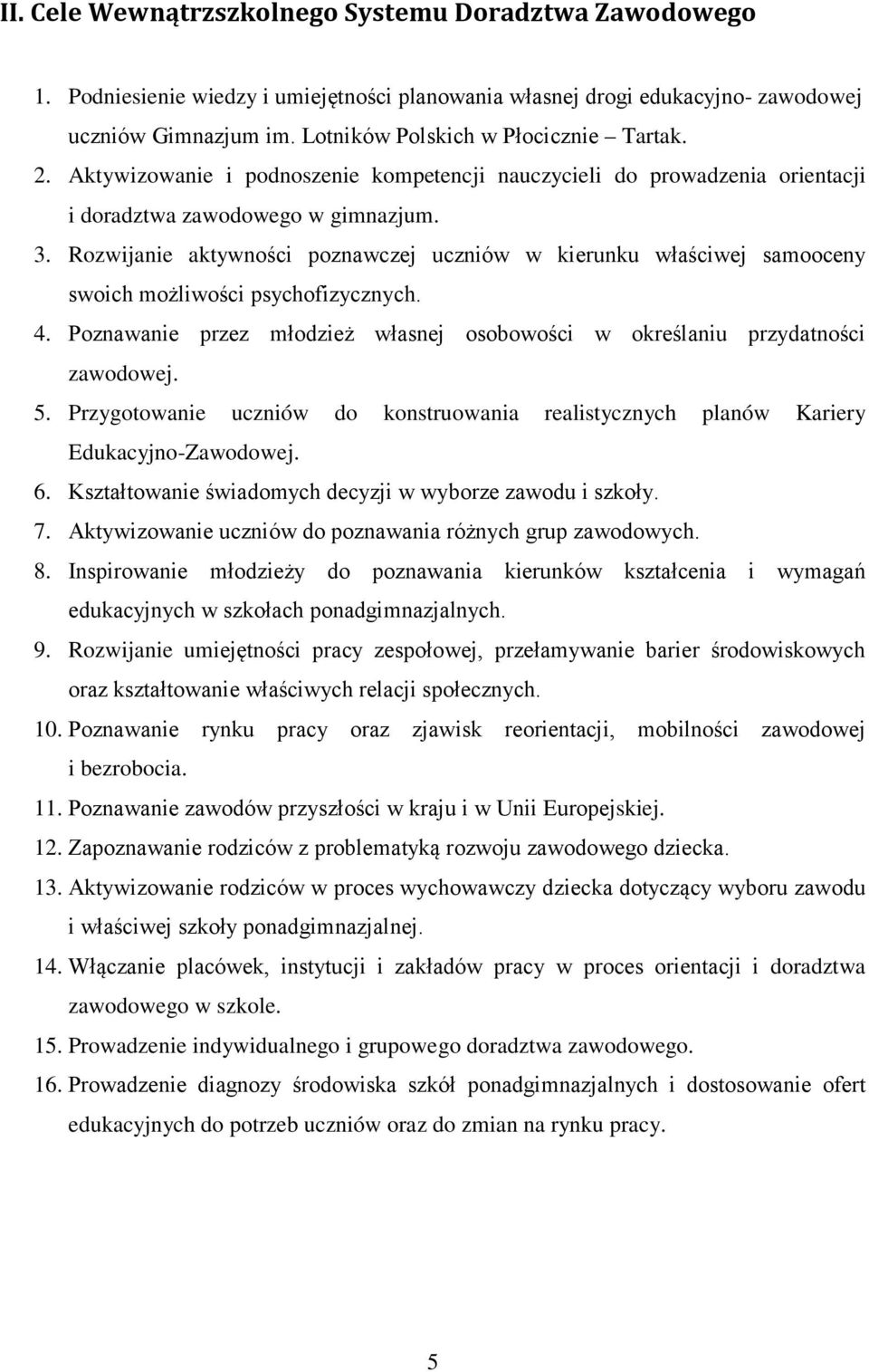 Rozwijanie aktywności poznawczej uczniów w kierunku właściwej samooceny swoich możliwości psychofizycznych. 4. Poznawanie przez młodzież własnej osobowości w określaniu przydatności zawodowej. 5.