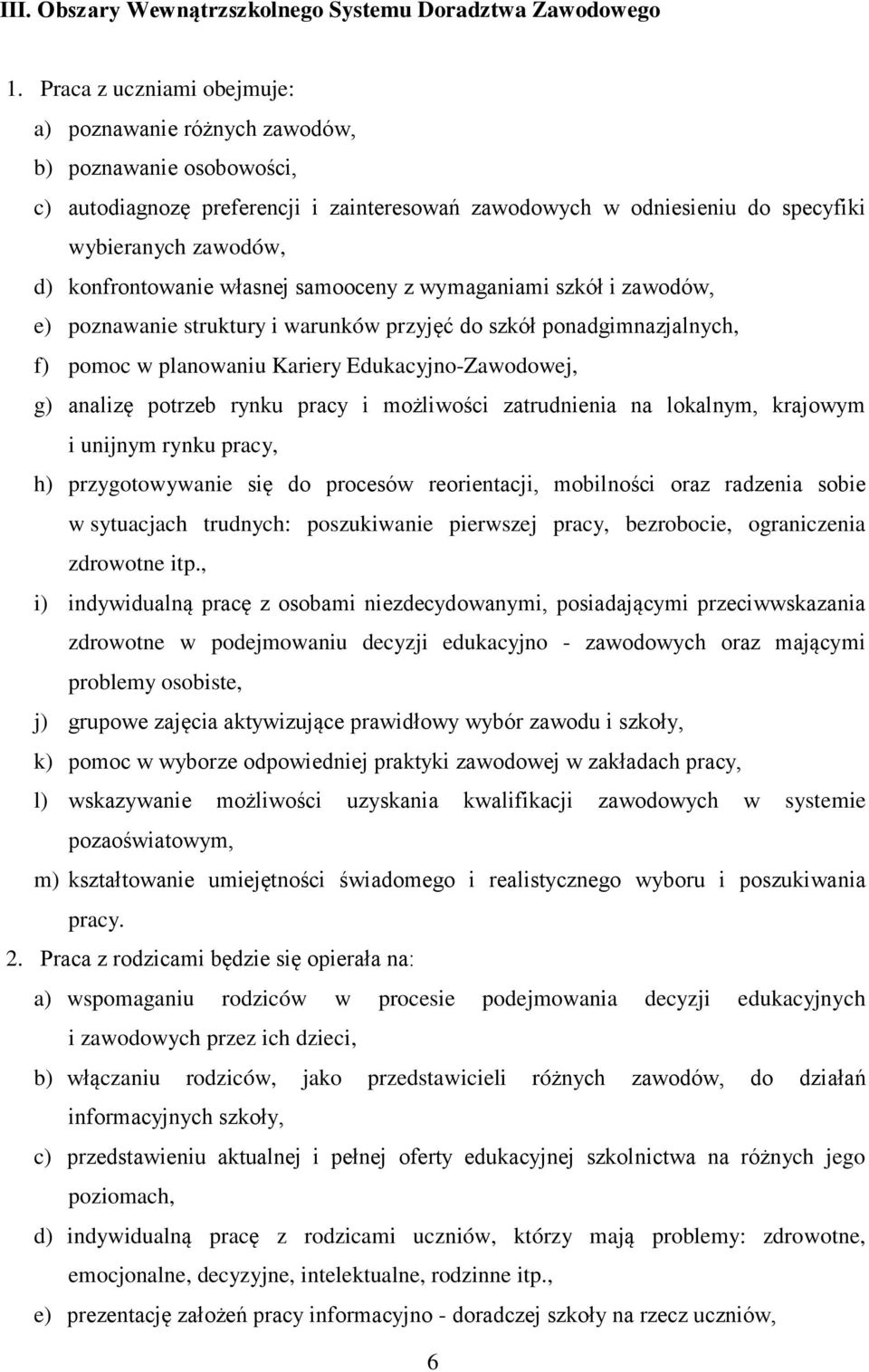 konfrontowanie własnej samooceny z wymaganiami szkół i zawodów, e) poznawanie struktury i warunków przyjęć do szkół ponadgimnazjalnych, f) pomoc w planowaniu Kariery Edukacyjno-Zawodowej, g) analizę