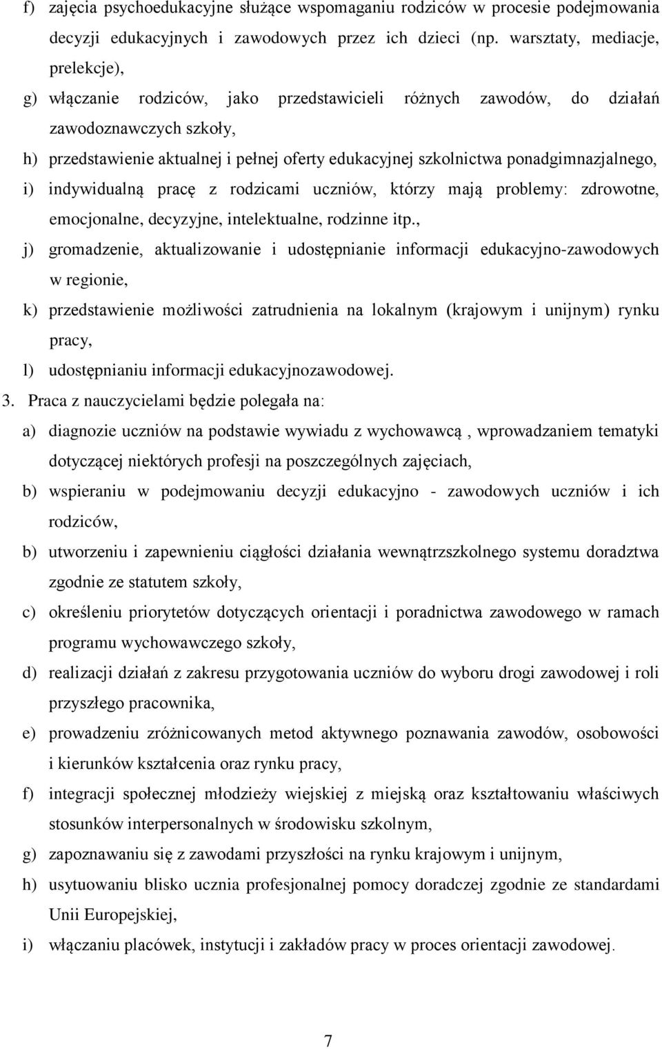 ponadgimnazjalnego, i) indywidualną pracę z rodzicami uczniów, którzy mają problemy: zdrowotne, emocjonalne, decyzyjne, intelektualne, rodzinne itp.