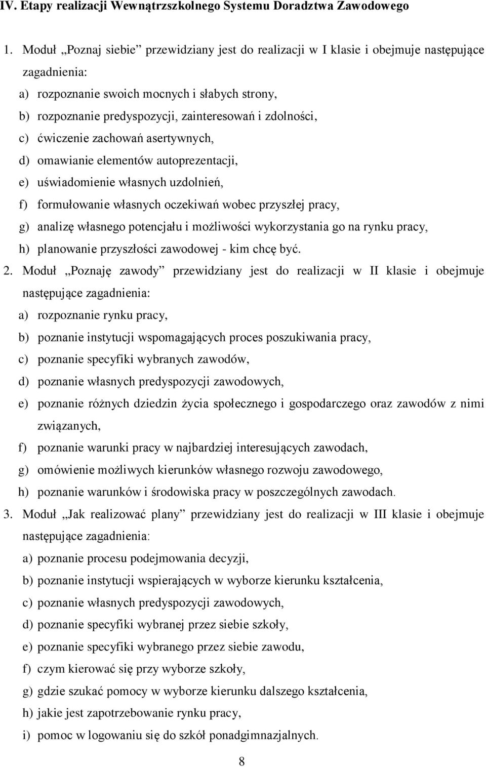 zdolności, c) ćwiczenie zachowań asertywnych, d) omawianie elementów autoprezentacji, e) uświadomienie własnych uzdolnień, f) formułowanie własnych oczekiwań wobec przyszłej pracy, g) analizę