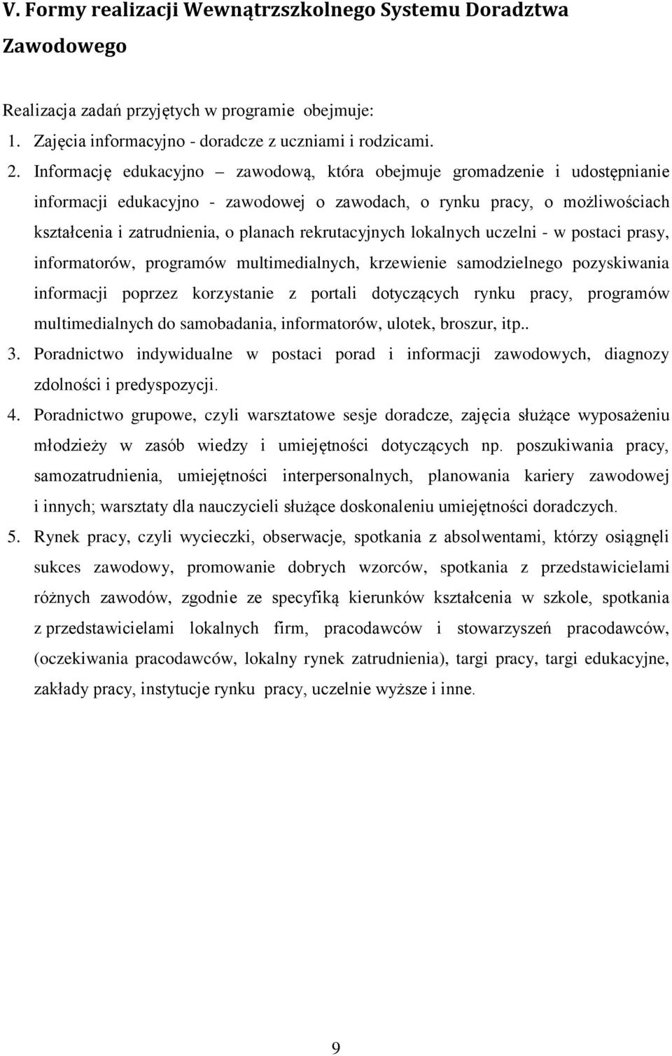 rekrutacyjnych lokalnych uczelni - w postaci prasy, informatorów, programów multimedialnych, krzewienie samodzielnego pozyskiwania informacji poprzez korzystanie z portali dotyczących rynku pracy,