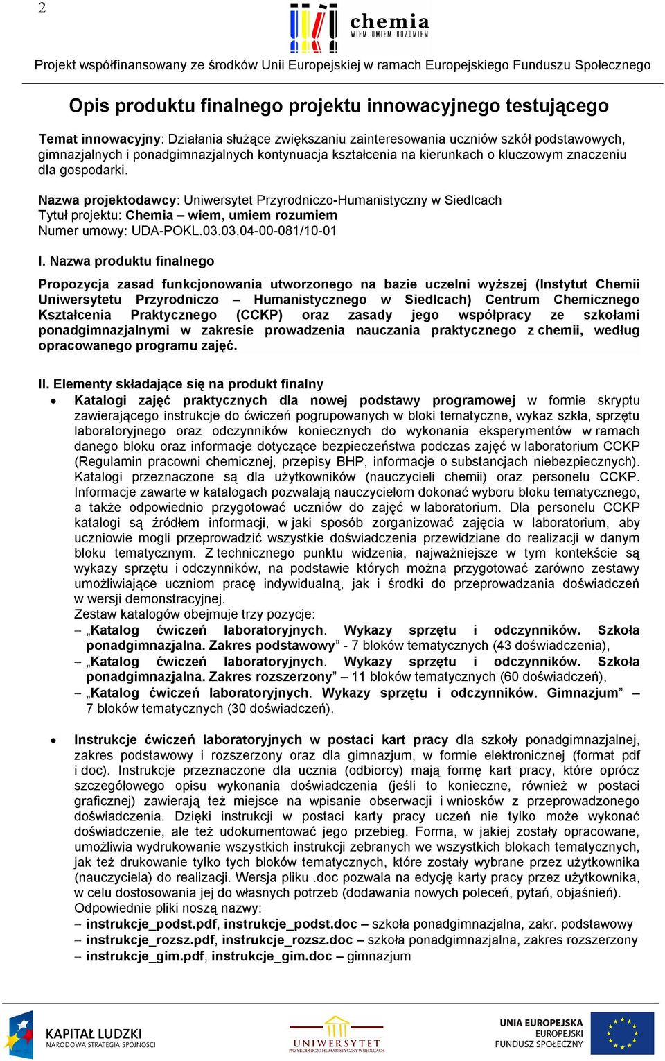 Nazwa projektodawcy: Uniwersytet Przyrodniczo-Humanistyczny w Siedlcach Tytuł projektu: Chemia wiem, umiem rozumiem Numer umowy: UDA-POKL.03.03.04-00-081/10-01 I.