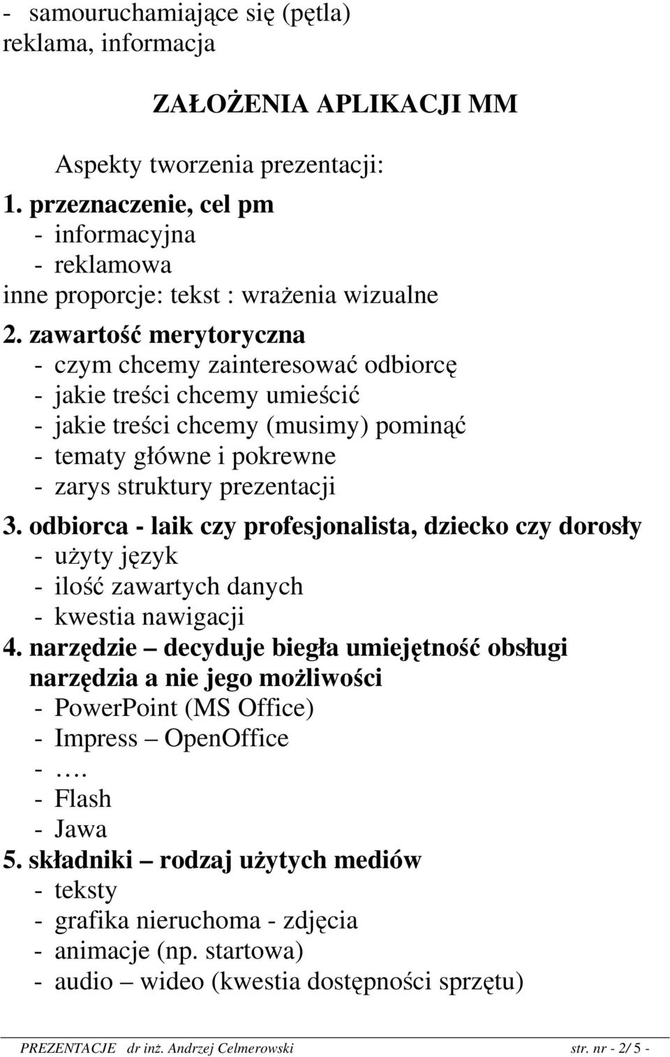 zawartość merytoryczna - czym chcemy zainteresować odbiorcę - jakie treści chcemy umieścić - jakie treści chcemy (musimy) pominąć - tematy główne i pokrewne - zarys struktury prezentacji 3.