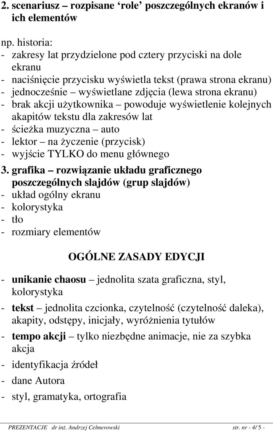 akcji użytkownika powoduje wyświetlenie kolejnych akapitów tekstu dla zakresów lat - ścieżka muzyczna auto - lektor na życzenie (przycisk) - wyjście TYLKO do menu głównego 3.