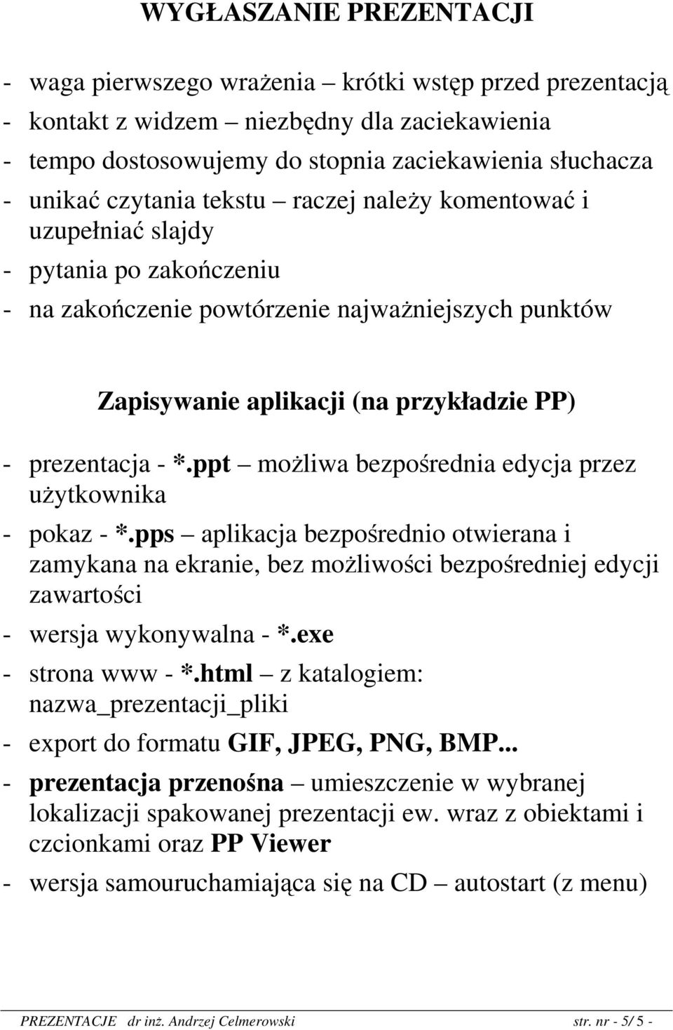 ppt możliwa bezpośrednia edycja przez użytkownika - pokaz - *.pps aplikacja bezpośrednio otwierana i zamykana na ekranie, bez możliwości bezpośredniej edycji zawartości - wersja wykonywalna - *.