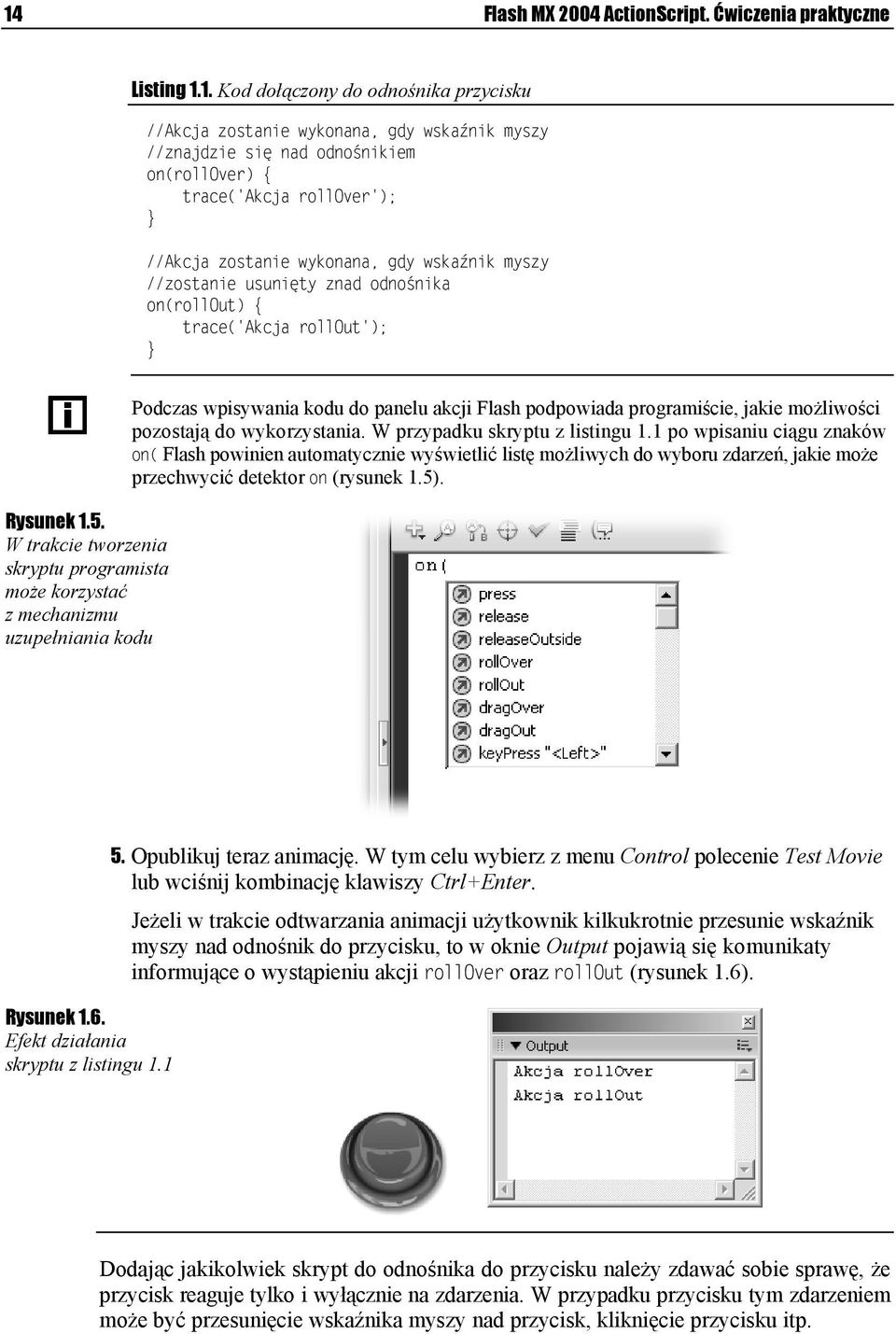 W trakcie tworzenia skryptu programista może korzystać z mechanizmu uzupełniania kodu Podczas wpisywania kodu do panelu akcji Flash podpowiada programiście, jakie możliwości pozostają do