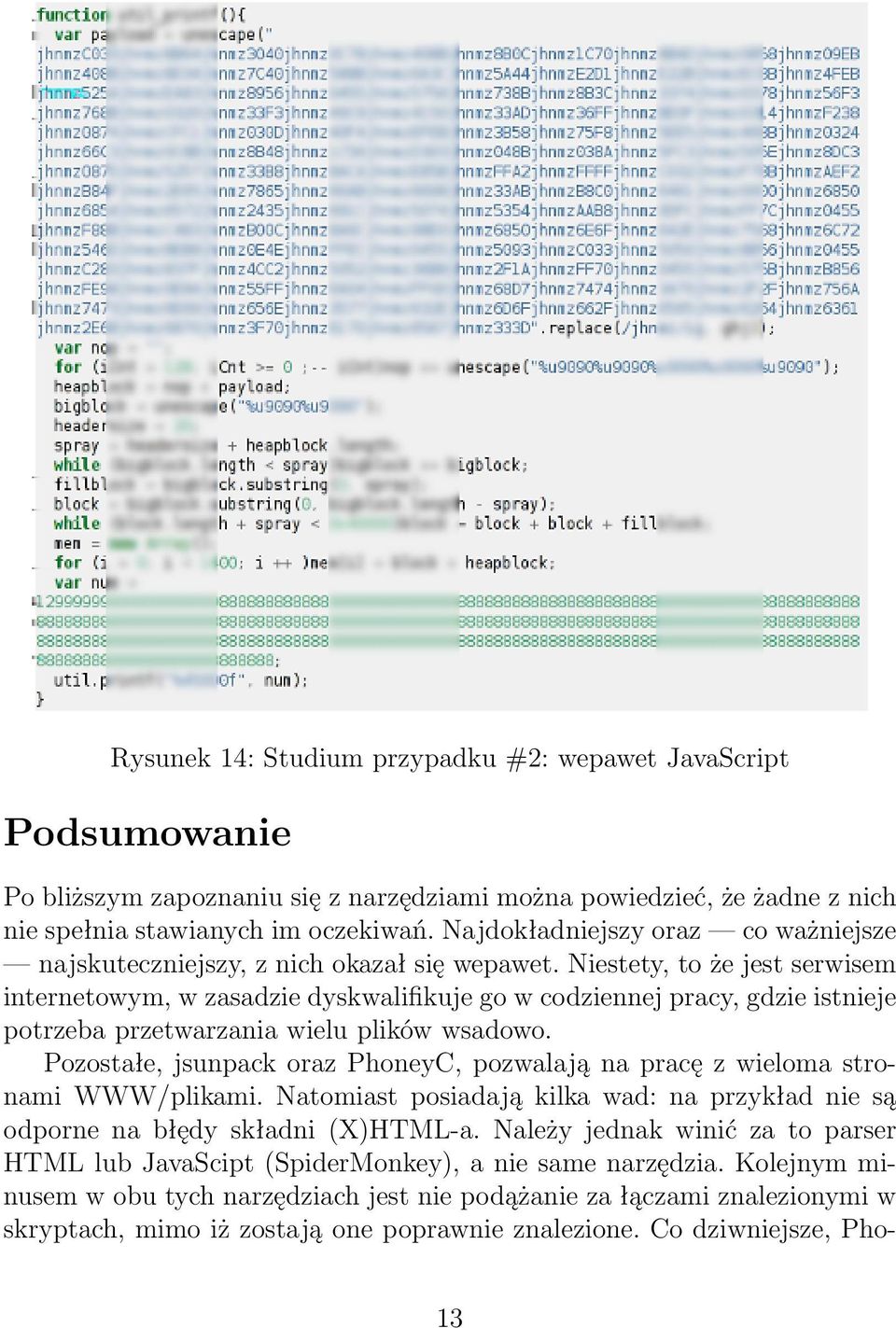 Niestety, to że jest serwisem internetowym, w zasadzie dyskwalifikuje go w codziennej pracy, gdzie istnieje potrzeba przetwarzania wielu plików wsadowo.