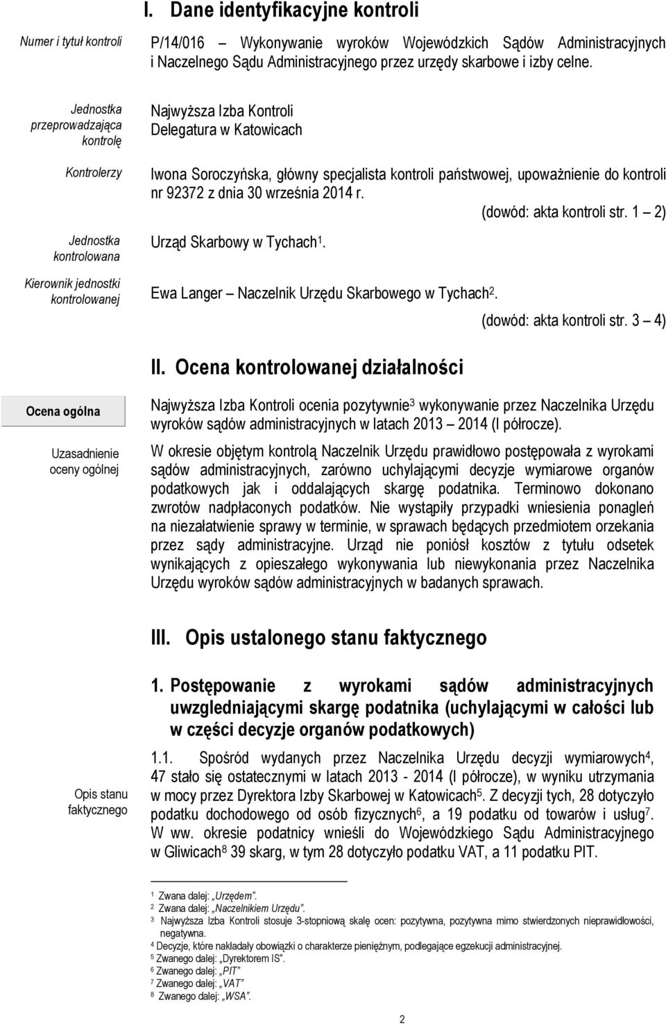 kontroli nr 92372 z dnia 30 września 2014 r. (dowód: akta kontroli str. 1 2) Urząd Skarbowy w Tychach 1. Kierownik jednostki kontrolowanej Ewa Langer Naczelnik Urzędu Skarbowego w Tychach 2. II.