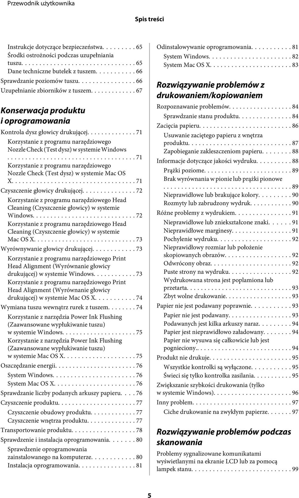 .. 71 Korzystanie z programu narzędziowego Nozzle Check (Test dysz) w systemie Windows... 71 Korzystanie z programu narzędziowego Nozzle Check (Test dysz) w systemie Mac OS X.