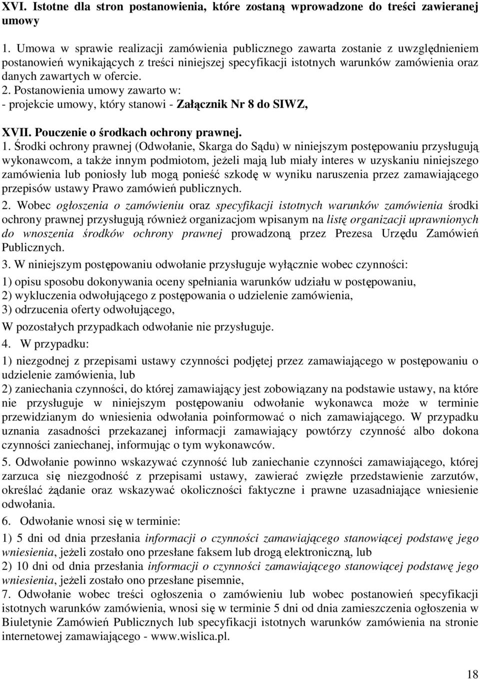 ofercie. 2. Postanowienia umowy zawarto w: - projekcie umowy, który stanowi - Załącznik Nr 8 do SIWZ, XVII. Pouczenie o środkach ochrony prawnej. 1.